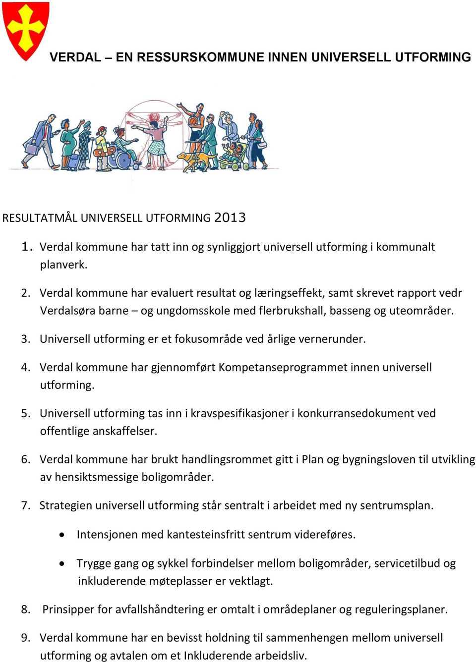 Verdal kommune har evaluert resultat og læringseffekt, samt skrevet rapport vedr Verdalsøra barne og ungdomsskole med flerbrukshall, basseng og uteområder. 3.