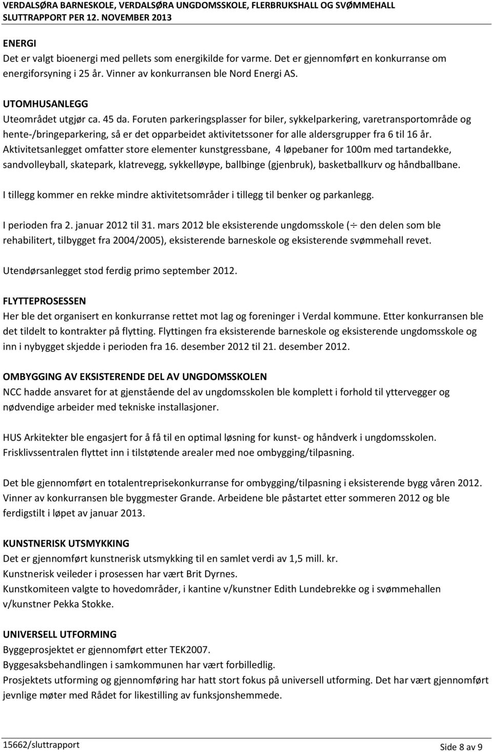 Foruten parkeringsplasser for biler, sykkelparkering, varetransportområde og hente-/bringeparkering, så er det opparbeidet aktivitetssoner for alle aldersgrupper fra 6 til 16 år.