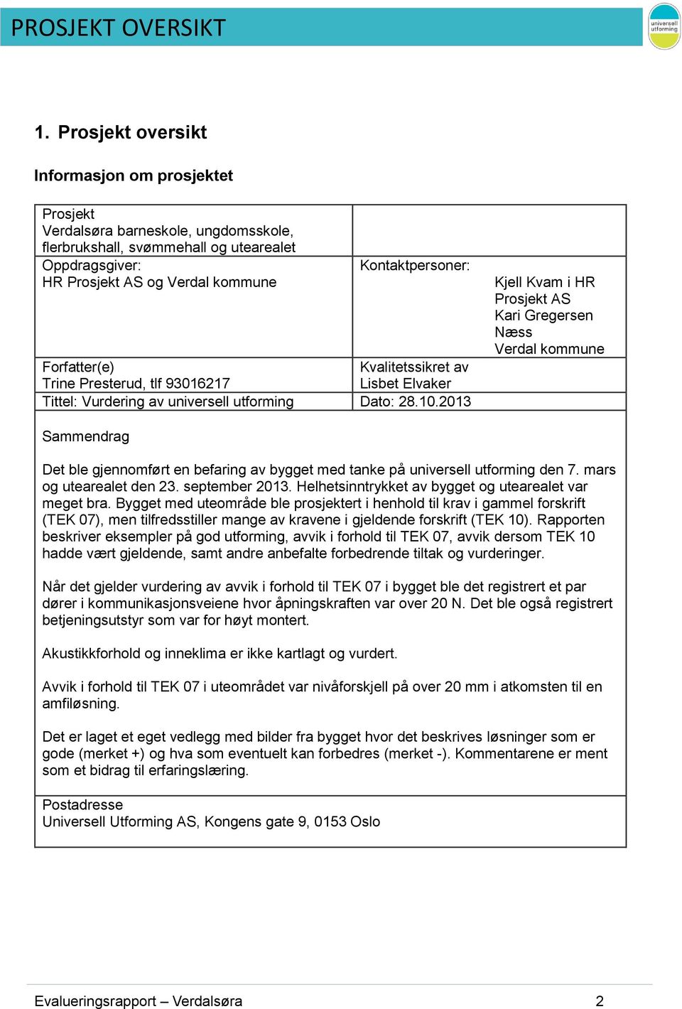 Forfatter(e) Kvalitetssikret av Trine Presterud, tlf 93016217 Lisbet Elvaker Tittel: Vurdering av universell utforming Dato: 28.10.