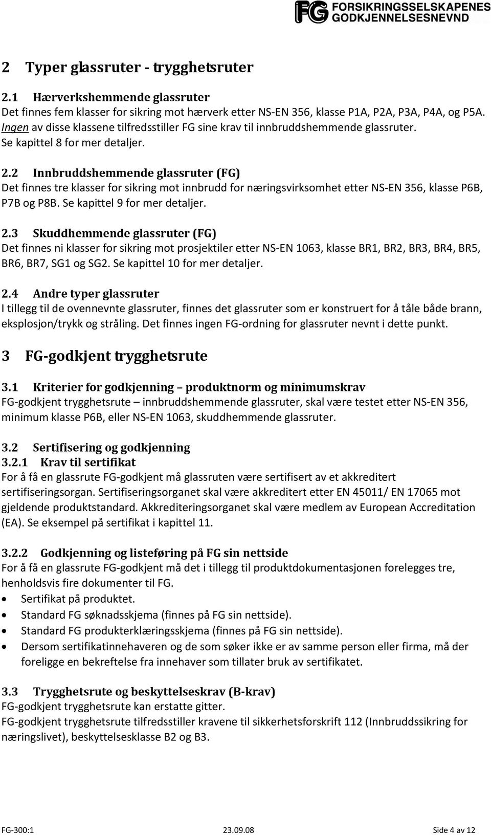 2 Innbruddshemmende glassruter (FG) Det finnes tre klasser for sikring mot innbrudd for næringsvirksomhet etter NS-EN 356, klasse P6B, P7B og P8B. Se kapittel 9 for mer detaljer. 2.