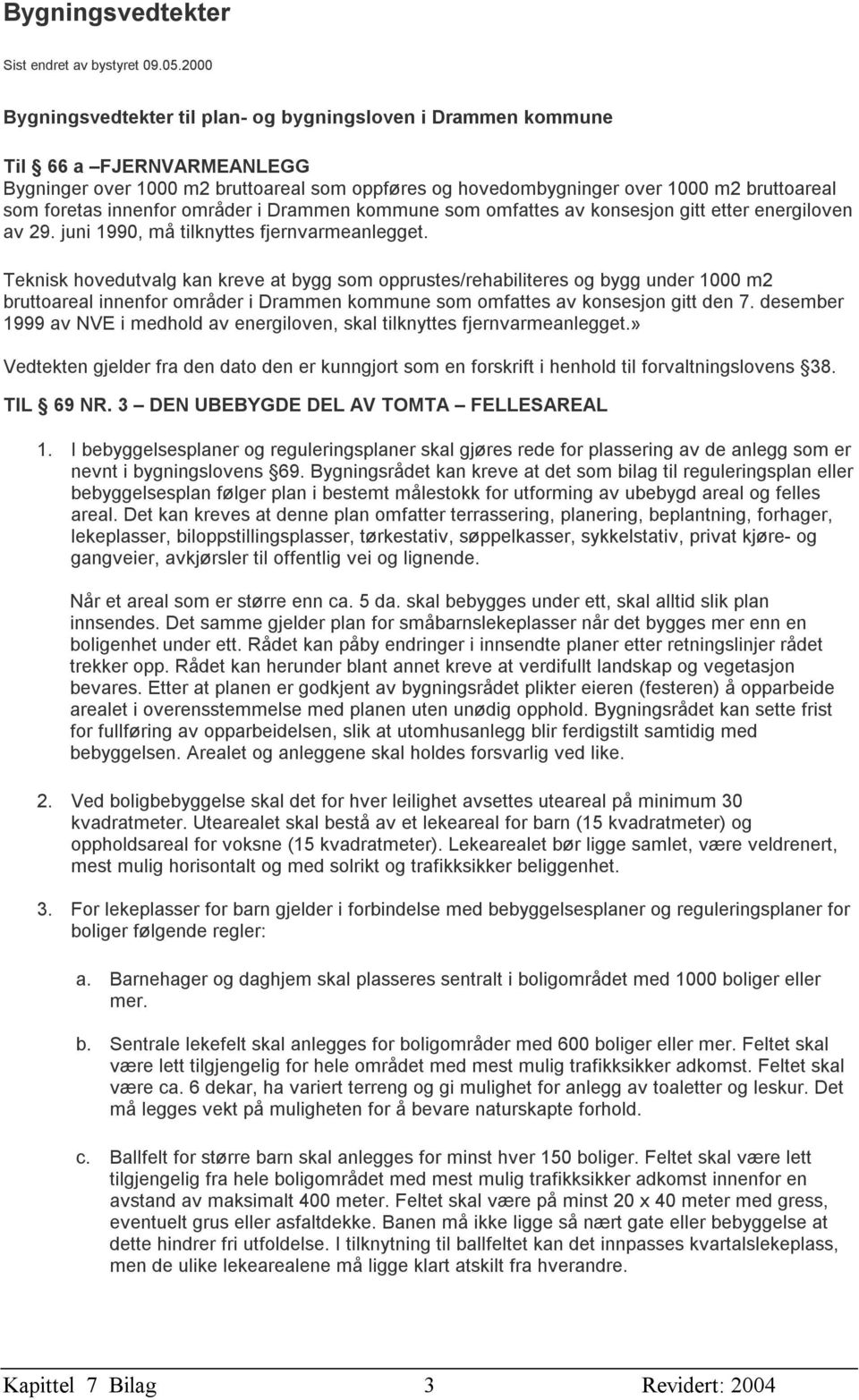 innenfor områder i Drammen kommune som omfattes av konsesjon gitt etter energiloven av 29. juni 1990, må tilknyttes fjernvarmeanlegget.