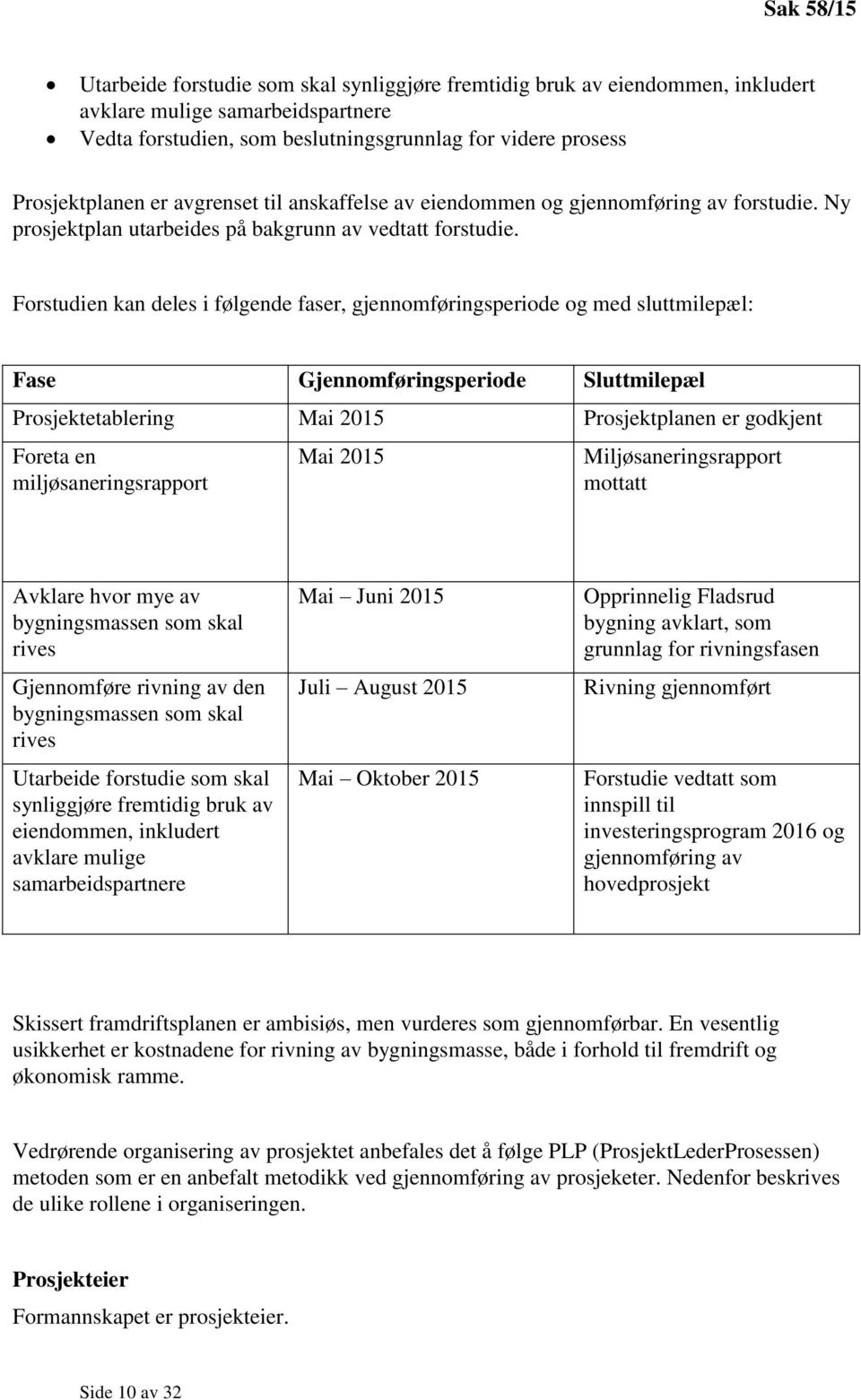 Forstudien kan deles i følgende faser, gjennomføringsperiode og med sluttmilepæl: Fase Gjennomføringsperiode Sluttmilepæl Prosjektetablering Mai 2015 Prosjektplanen er godkjent Foreta en