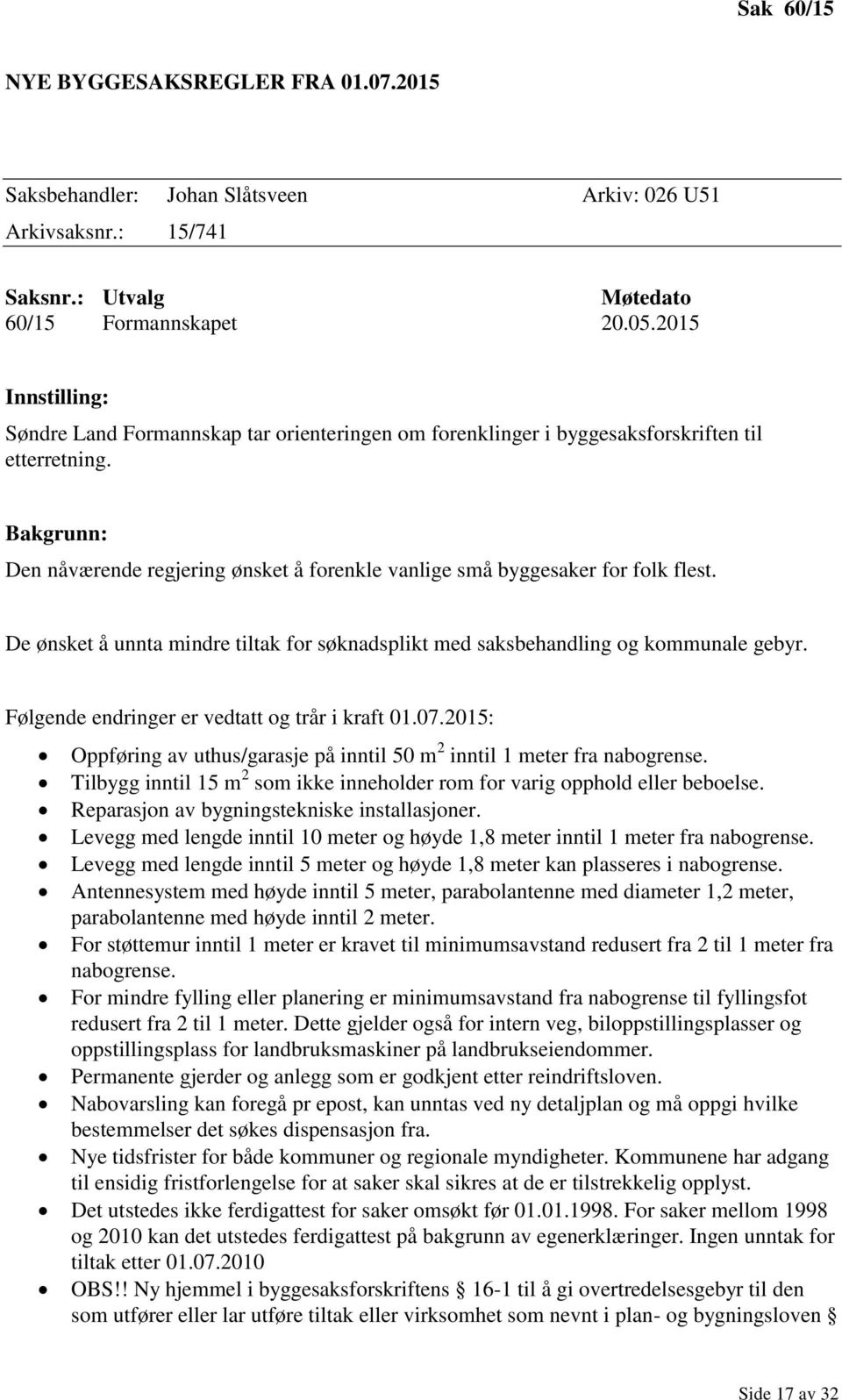 Bakgrunn: Den nåværende regjering ønsket å forenkle vanlige små byggesaker for folk flest. De ønsket å unnta mindre tiltak for søknadsplikt med saksbehandling og kommunale gebyr.