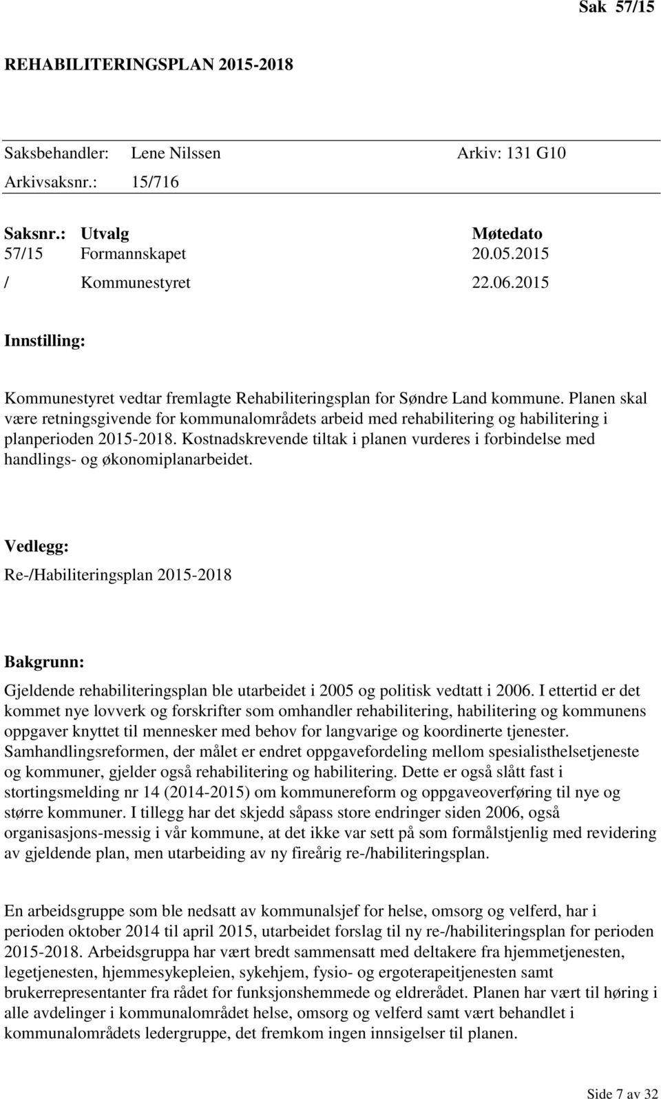 Planen skal være retningsgivende for kommunalområdets arbeid med rehabilitering og habilitering i planperioden 2015-2018.