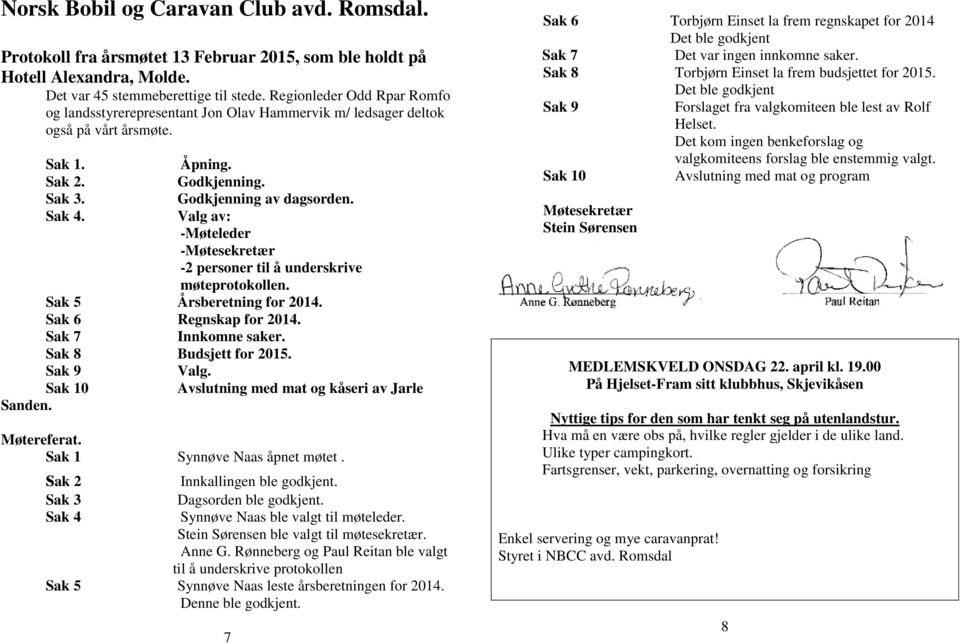 Valg av: -Møteleder -Møtesekretær -2 personer til å underskrive møteprotokollen. Sak 5 Årsberetning for 2014. Sak 6 Regnskap for 2014. Sak 7 Innkomne saker. Sak 8 Budsjett for 2015. Sak 9 Valg.