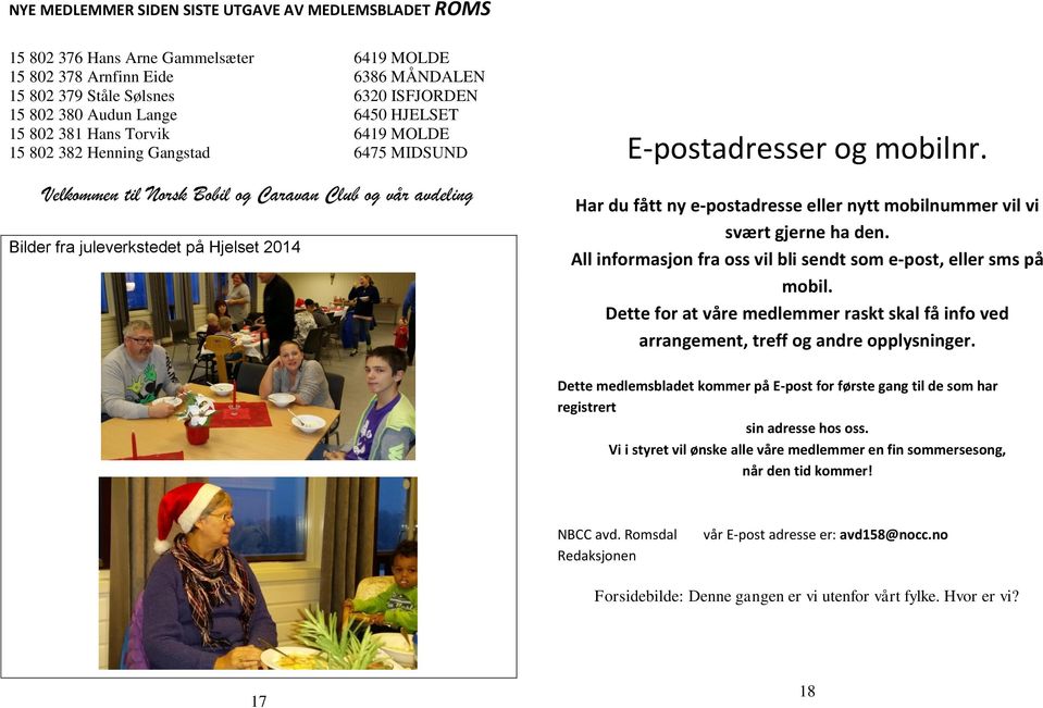 E-postadresser og mobilnr. Har du fått ny e-postadresse eller nytt mobilnummer vil vi svært gjerne ha den. All informasjon fra oss vil bli sendt som e-post, eller sms på mobil.