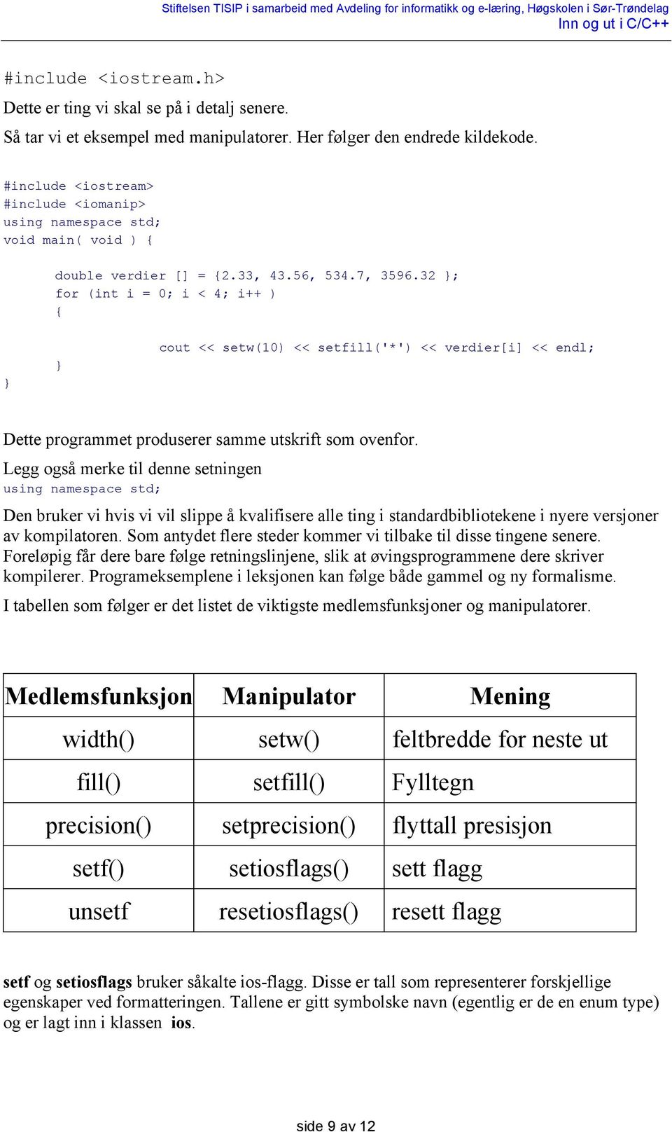 32 ; for (int i = 0; i < 4; i++ ) { cout << setw(10) << setfill('*') << verdier[i] << endl; Dette programmet produserer samme utskrift som ovenfor.