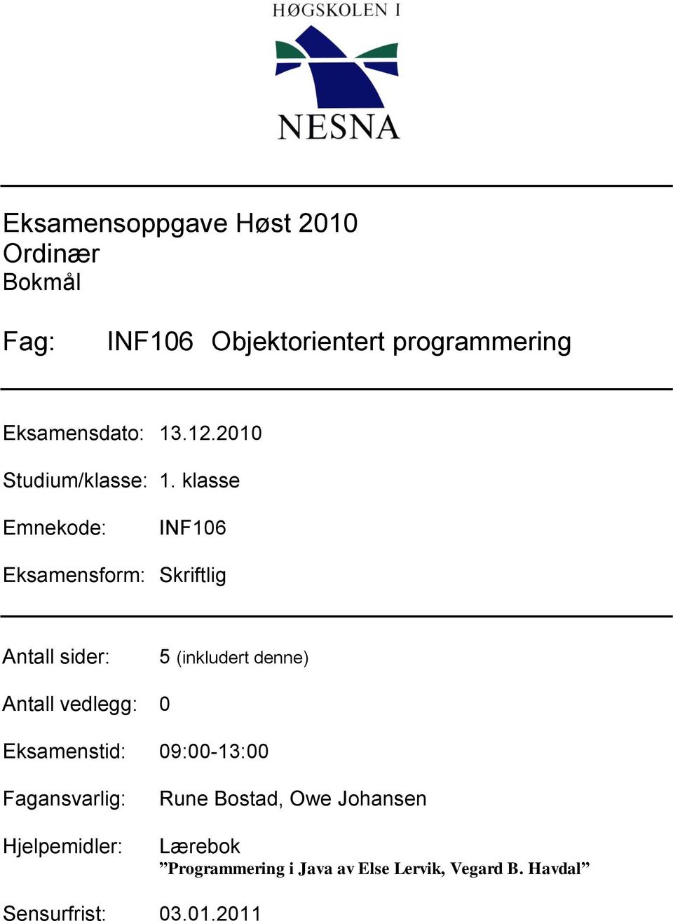 klasse Emnekode: INF106 Eksamensform: Skriftlig Antall sider: 5 (inkludert denne) Antall vedlegg: