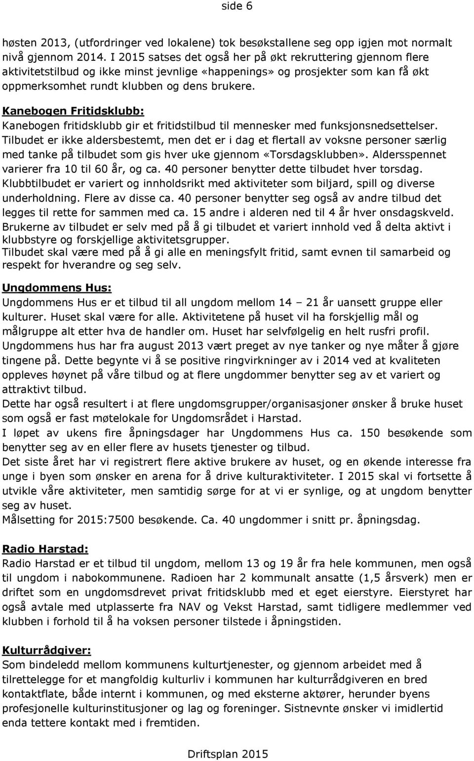 Kanebogen Fritidsklubb: Kanebogen fritidsklubb gir et fritidstilbud til mennesker med funksjonsnedsettelser.