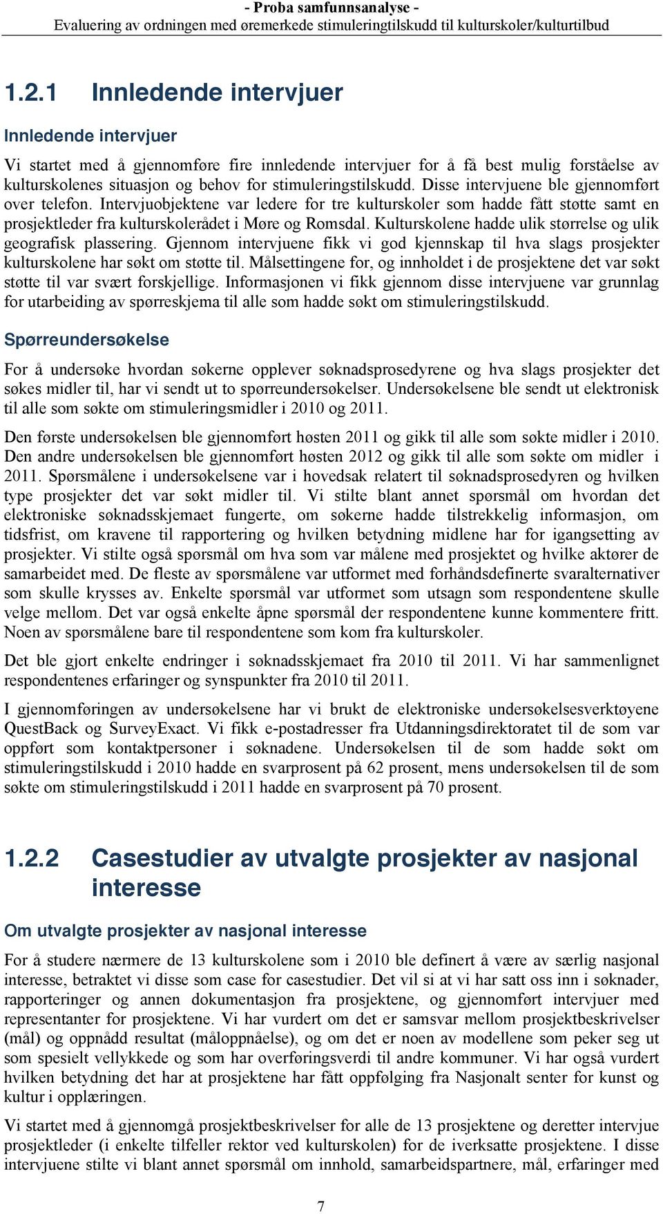 Kulturskolene hadde ulik størrelse og ulik geografisk plassering. Gjennom intervjuene fikk vi god kjennskap til hva slags prosjekter kulturskolene har søkt om støtte til.