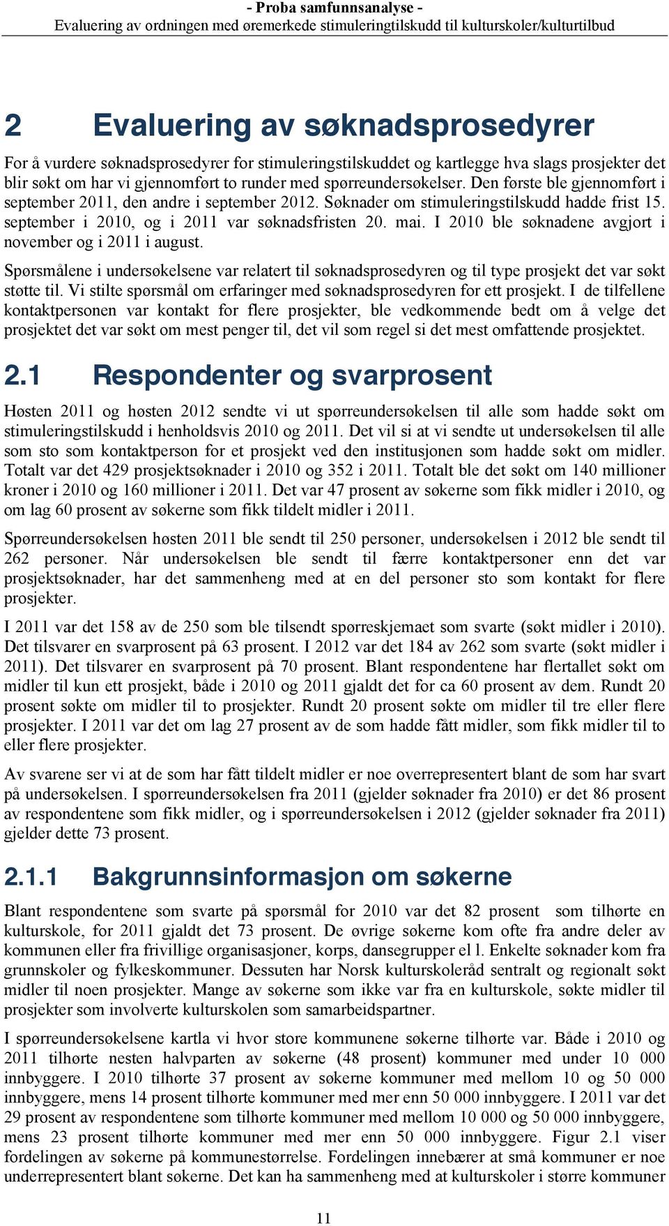 I 2010 ble søknadene avgjort i november og i 2011 i august. Spørsmålene i undersøkelsene var relatert til søknadsprosedyren og til type prosjekt det var søkt støtte til.