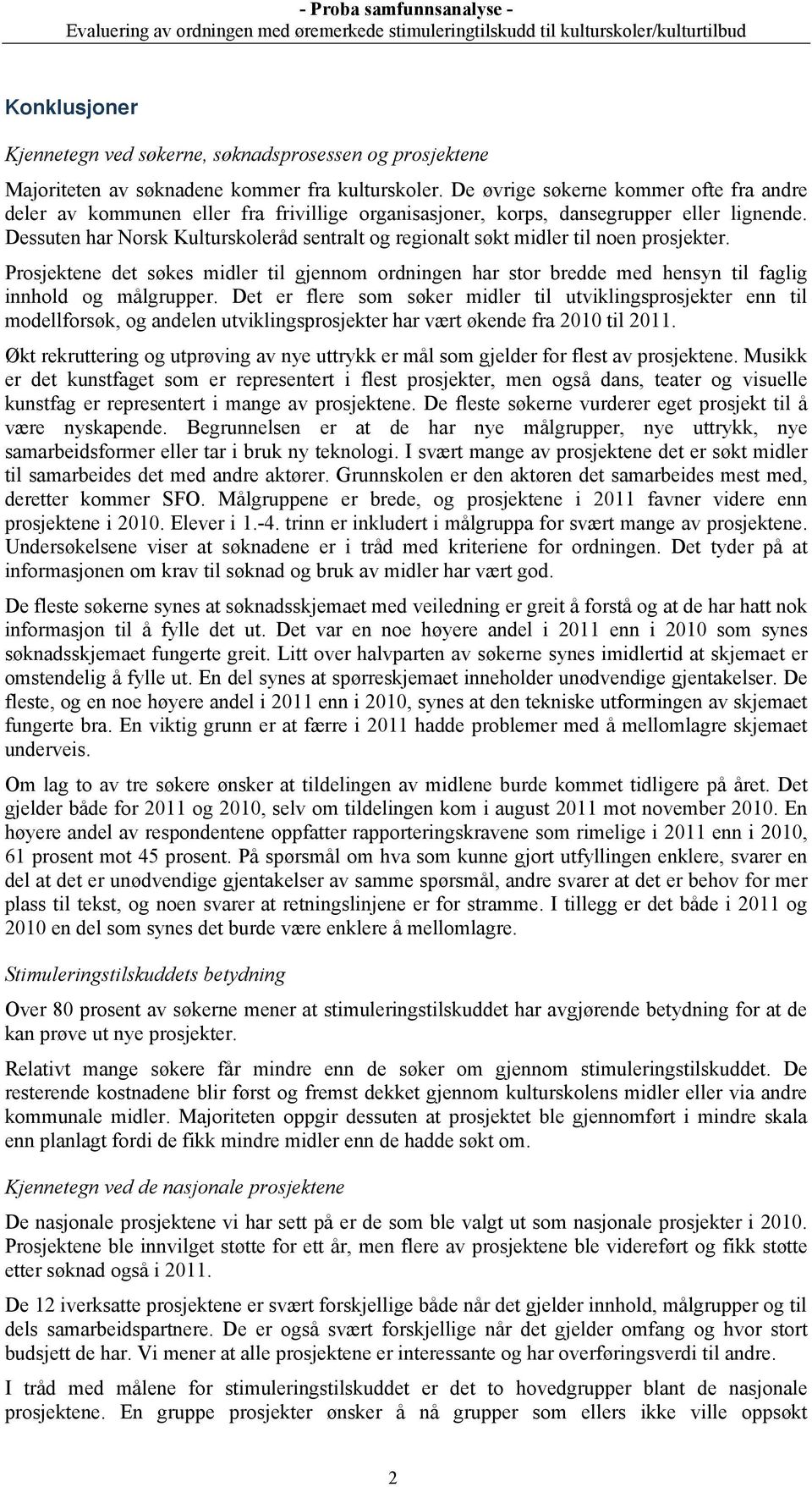 Dessuten har Norsk Kulturskoleråd sentralt og regionalt søkt midler til noen prosjekter. Prosjektene det søkes midler til gjennom ordningen har stor bredde med hensyn til faglig innhold og målgrupper.