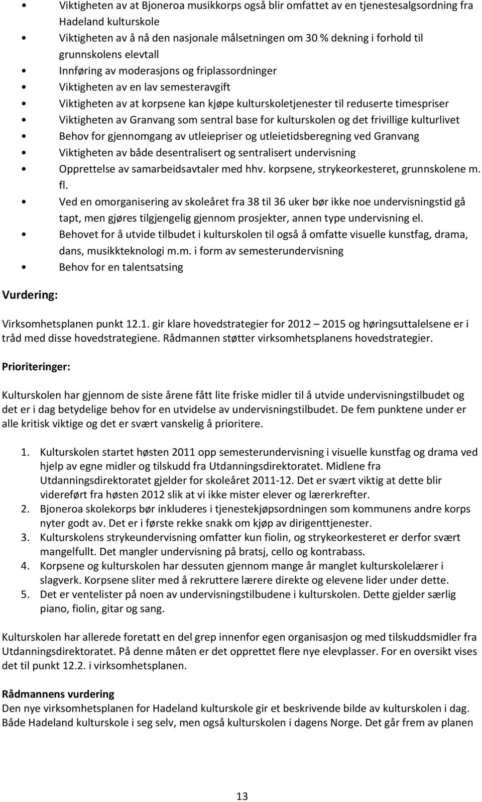 som sentral base for kulturskolen og det frivillige kulturlivet Behov for gjennomgang av utleiepriser og utleietidsberegning ved Granvang Viktigheten av både desentralisert og sentralisert