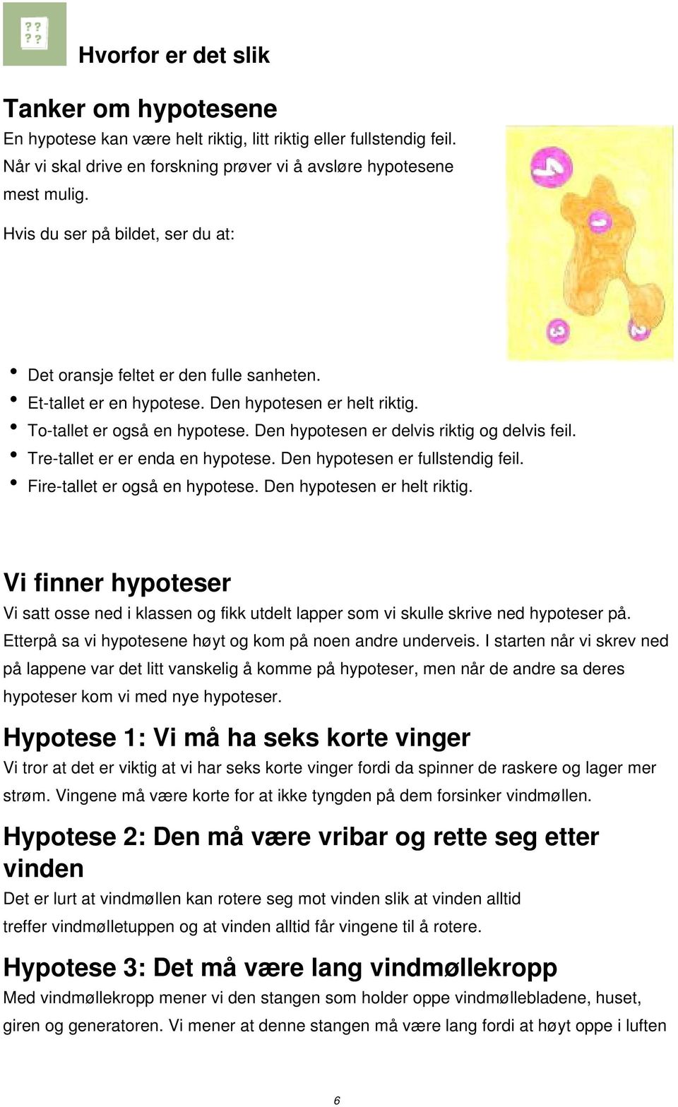 Den hypotesen er delvis riktig og delvis feil. Tre-tallet er er enda en hypotese. Den hypotesen er fullstendig feil. Fire-tallet er også en hypotese. Den hypotesen er helt riktig.