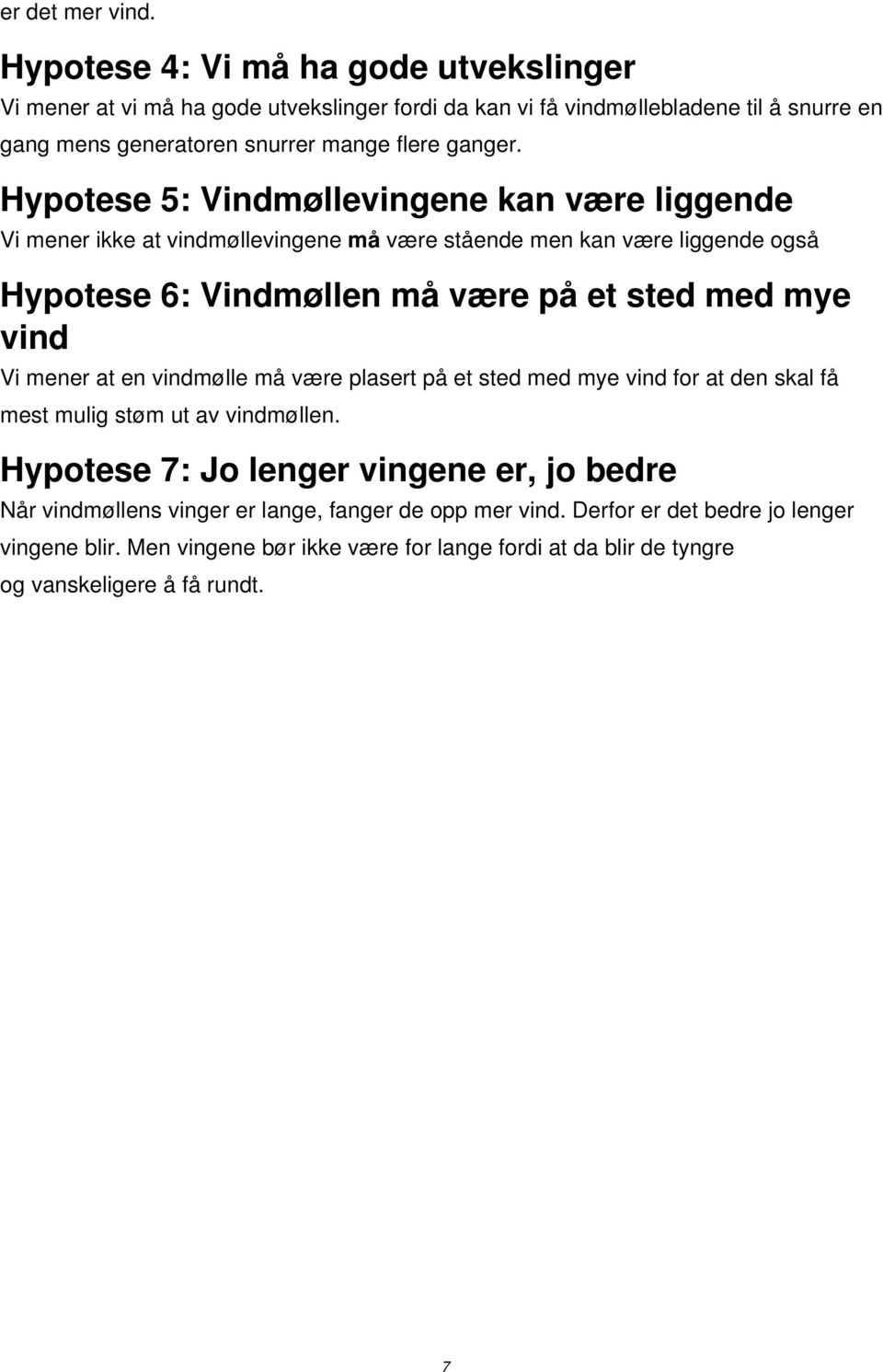 Hypotese 5: Vindmøllevingene kan være liggende Vi mener ikke at vindmøllevingene må være stående men kan være liggende også Hypotese 6: Vindmøllen må være på et sted med mye vind Vi