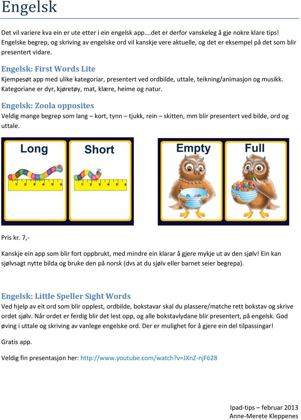 Engelsk: First Words Lite Kjempesøt app med ulike kategoriar, presentert ved ordbilde, uttale, teikning/animasjon og musikk. Kategoriane er dyr, kjøretøy, mat, klære, heime og natur.
