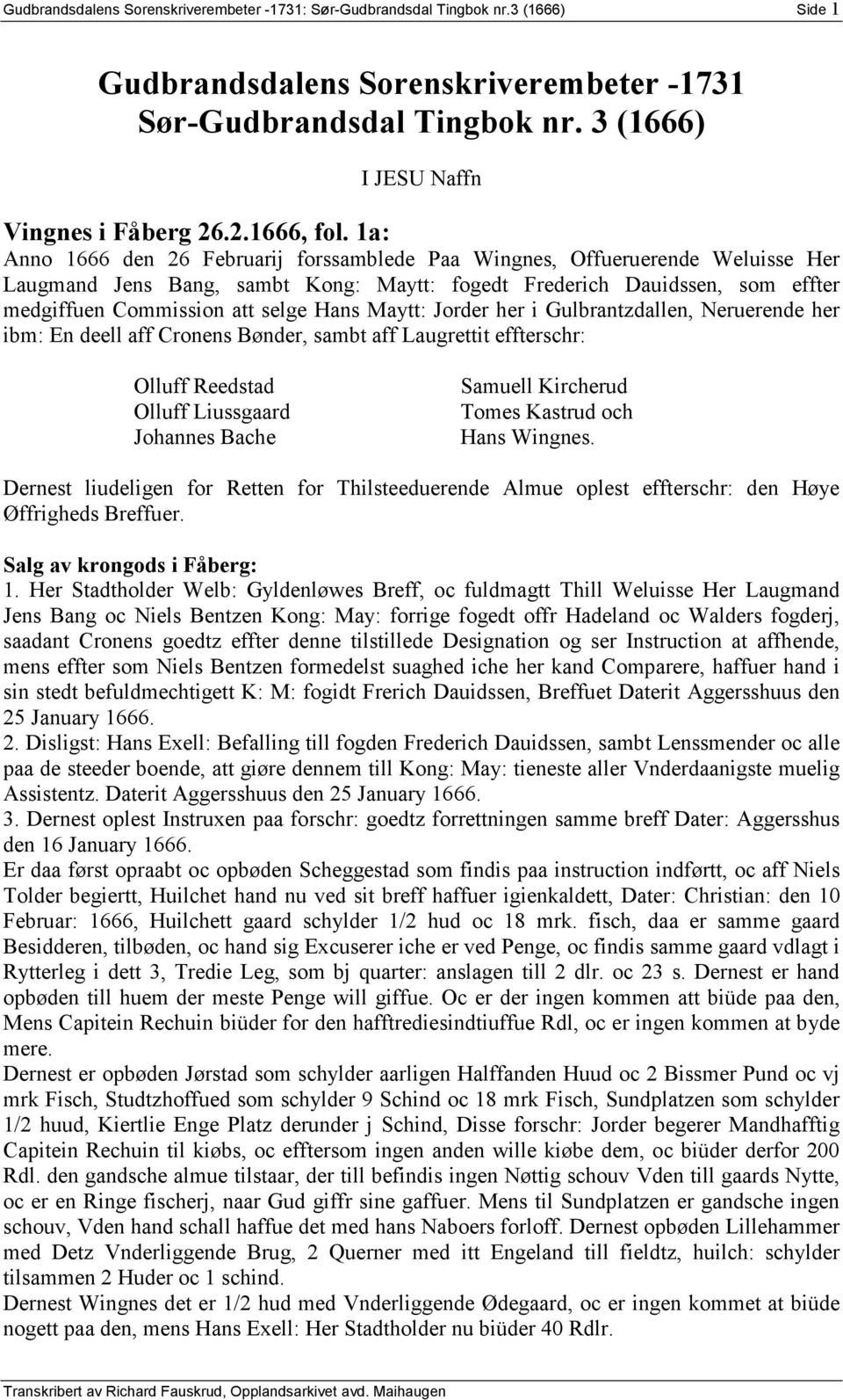 1a: Anno 1666 den 26 Februarij forssamblede Paa Wingnes, Offueruerende Weluisse Her Laugmand Jens Bang, sambt Kong: Maytt: fogedt Frederich Dauidssen, som effter medgiffuen Commission att selge Hans