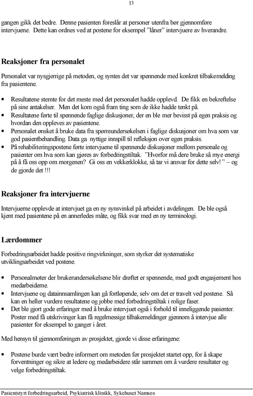 Resultatene stemte for det meste med det personalet hadde opplevd. De fikk en bekreftelse på sine antakelser. Men det kom også fram ting som de ikke hadde tenkt på.