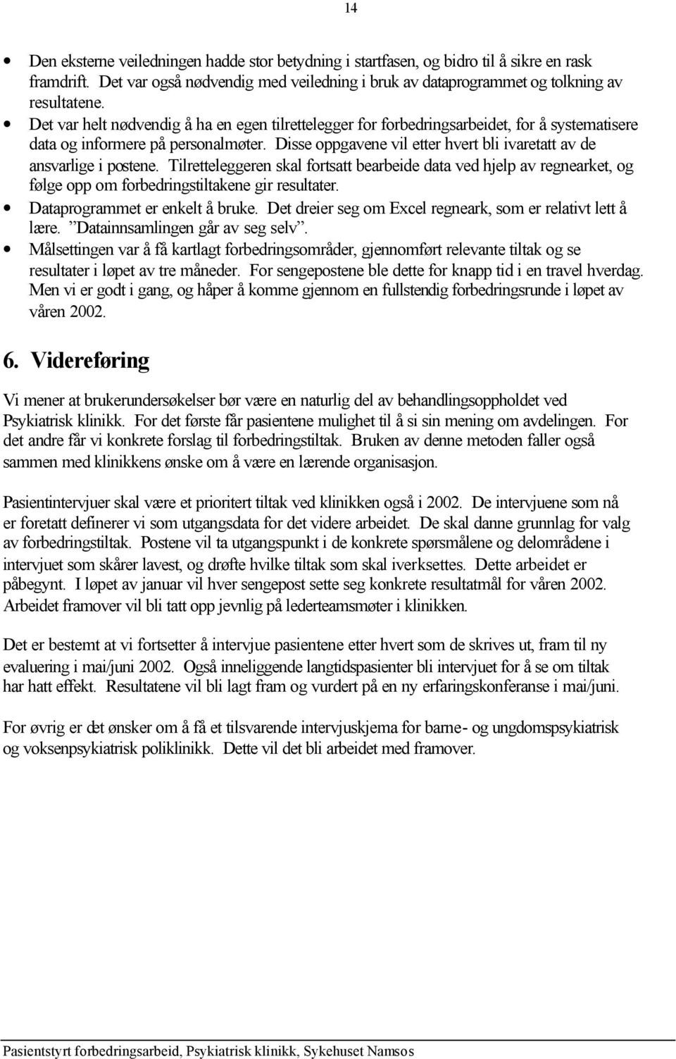 Disse oppgavene vil etter hvert bli ivaretatt av de ansvarlige i postene. Tilretteleggeren skal fortsatt bearbeide data ved hjelp av regnearket, og følge opp om forbedringstiltakene gir resultater.