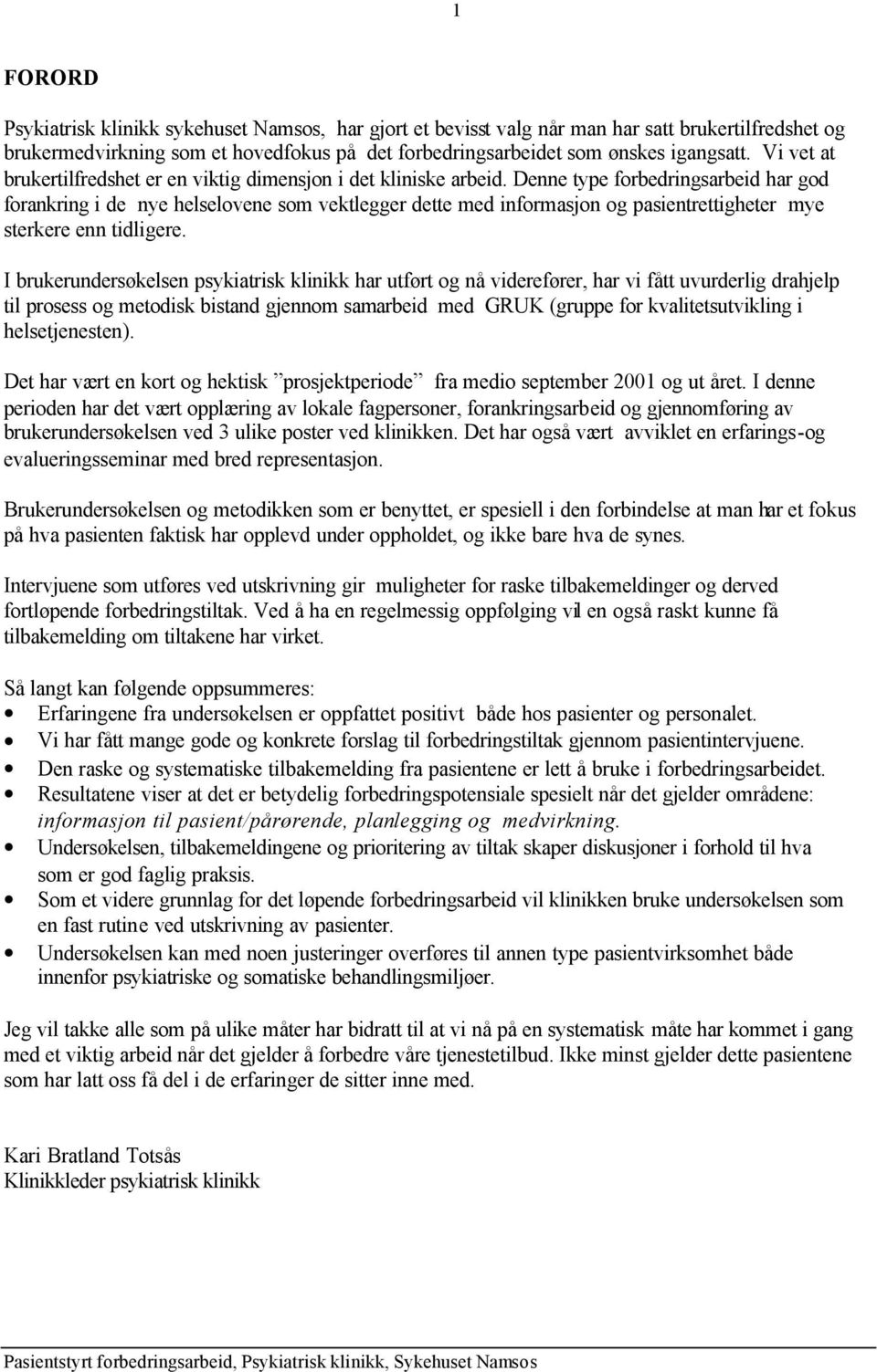 Denne type forbedringsarbeid har god forankring i de nye helselovene som vektlegger dette med informasjon og pasientrettigheter mye sterkere enn tidligere.