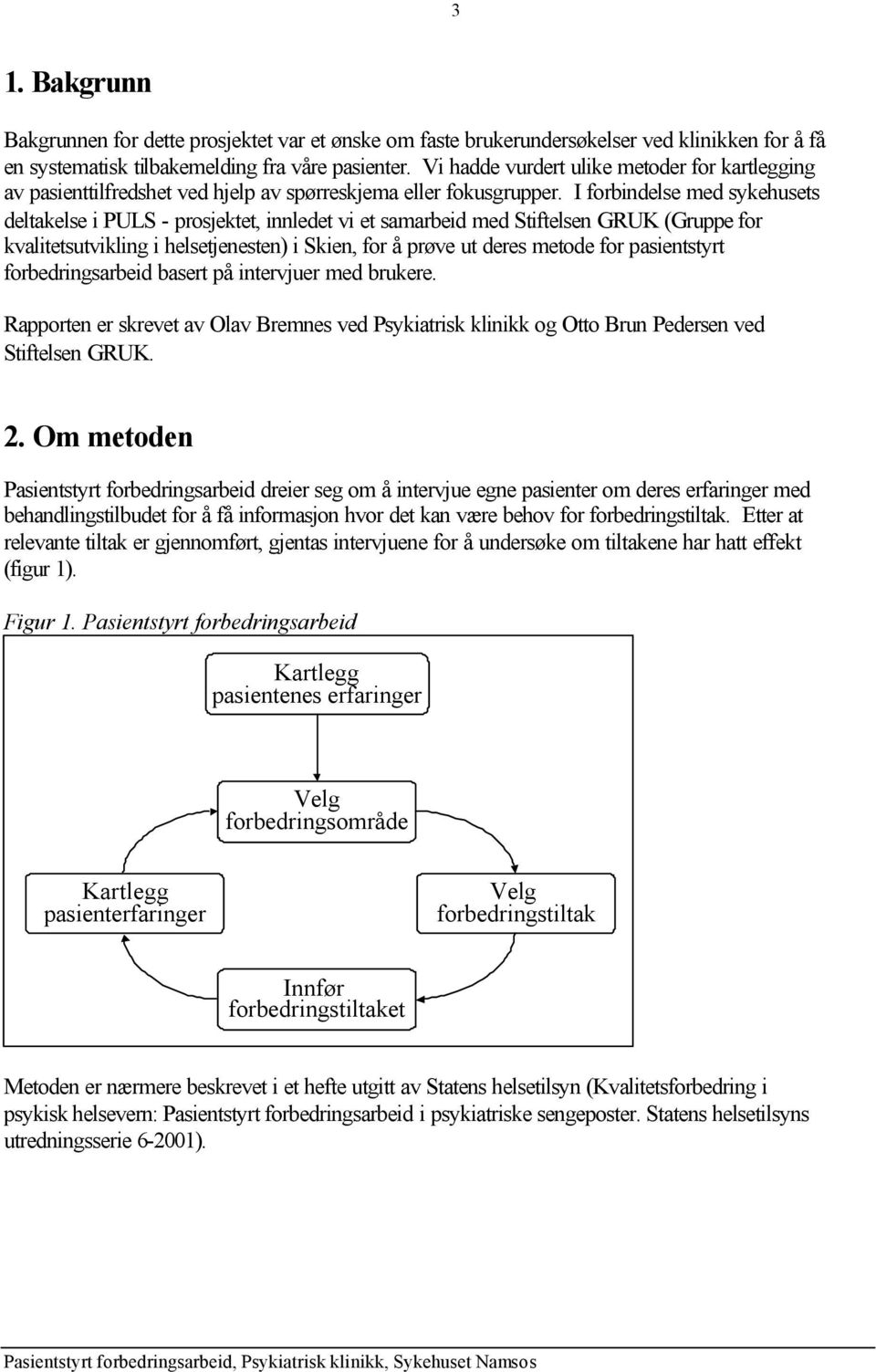 I forbindelse med sykehusets deltakelse i PULS - prosjektet, innledet vi et samarbeid med Stiftelsen GRUK (Gruppe for kvalitetsutvikling i helsetjenesten) i Skien, for å prøve ut deres metode for