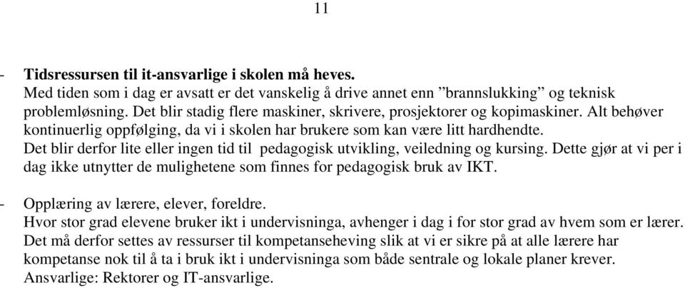 Det blir derfor lite eller ingen tid til pedagogisk utvikling, veiledning og kursing. Dette gjør at vi per i dag ikke utnytter de mulighetene som finnes for pedagogisk bruk av IKT.