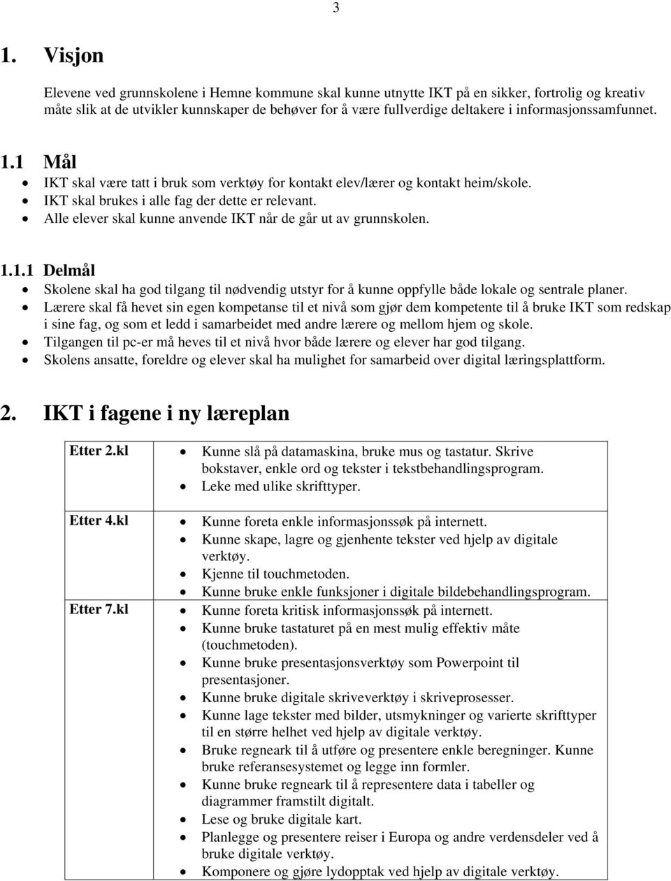 Alle elever skal kunne anvende IKT når de går ut av grunnskolen. 1.1.1 Delmål Skolene skal ha god tilgang til nødvendig utstyr for å kunne oppfylle både lokale og sentrale planer.
