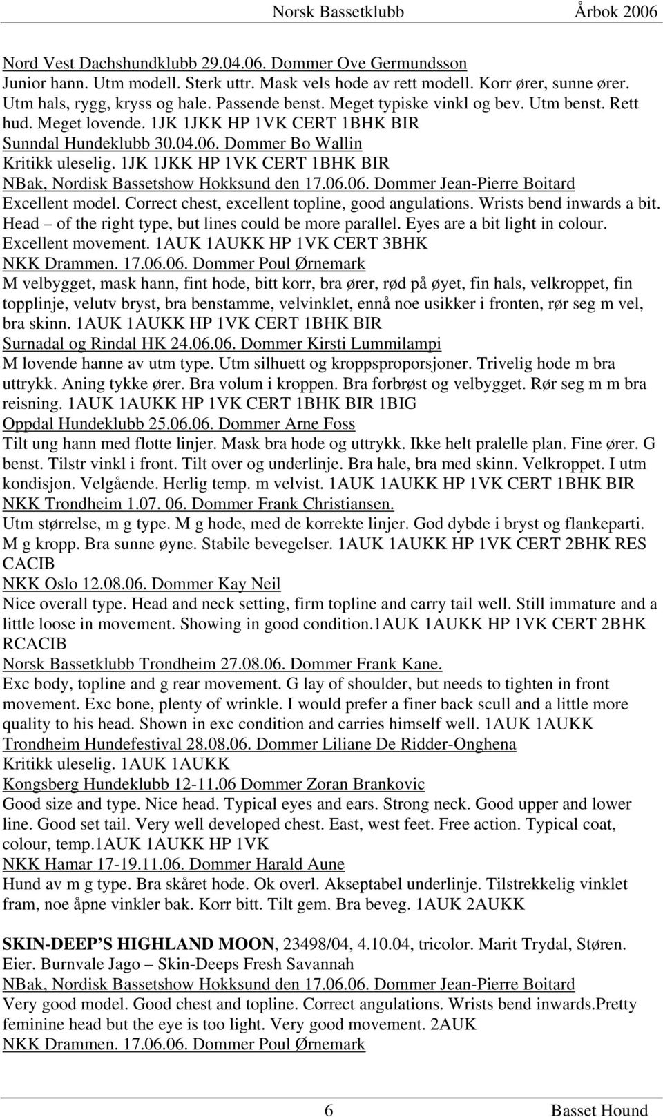 1JK 1JKK HP 1VK CERT 1BHK BIR Excellent model. Correct chest, excellent topline, good angulations. Wrists bend inwards a bit. Head of the right type, but lines could be more parallel.