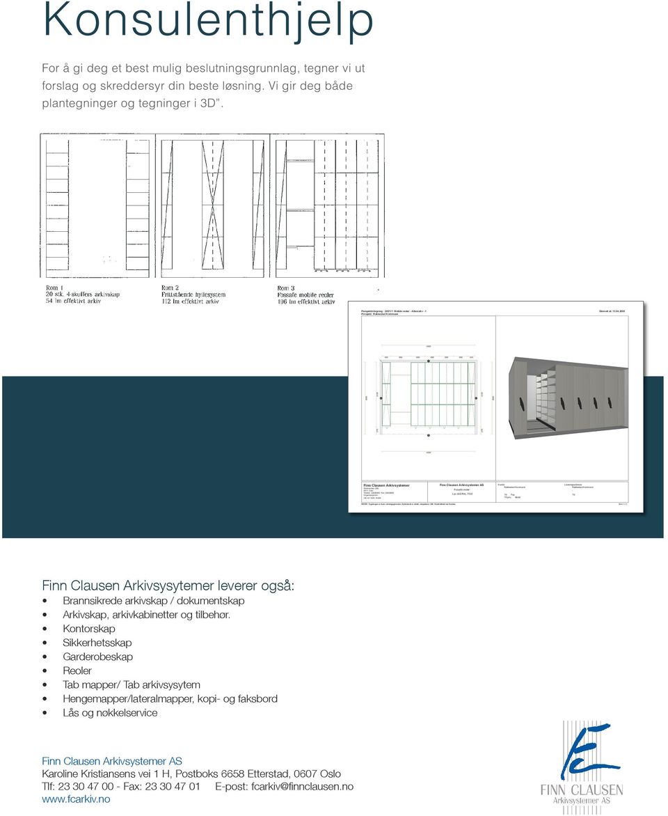 2005 4500 405 990 690 690 690 690 345 3130 2 370 3500 3130 4 370 3500 1 3 4500 Finn Clausen Arkivsystemer Strømsveien 200, 0511 Oslo Telefon: 22635000 Fax: 22635065 Organisasjonsnr.