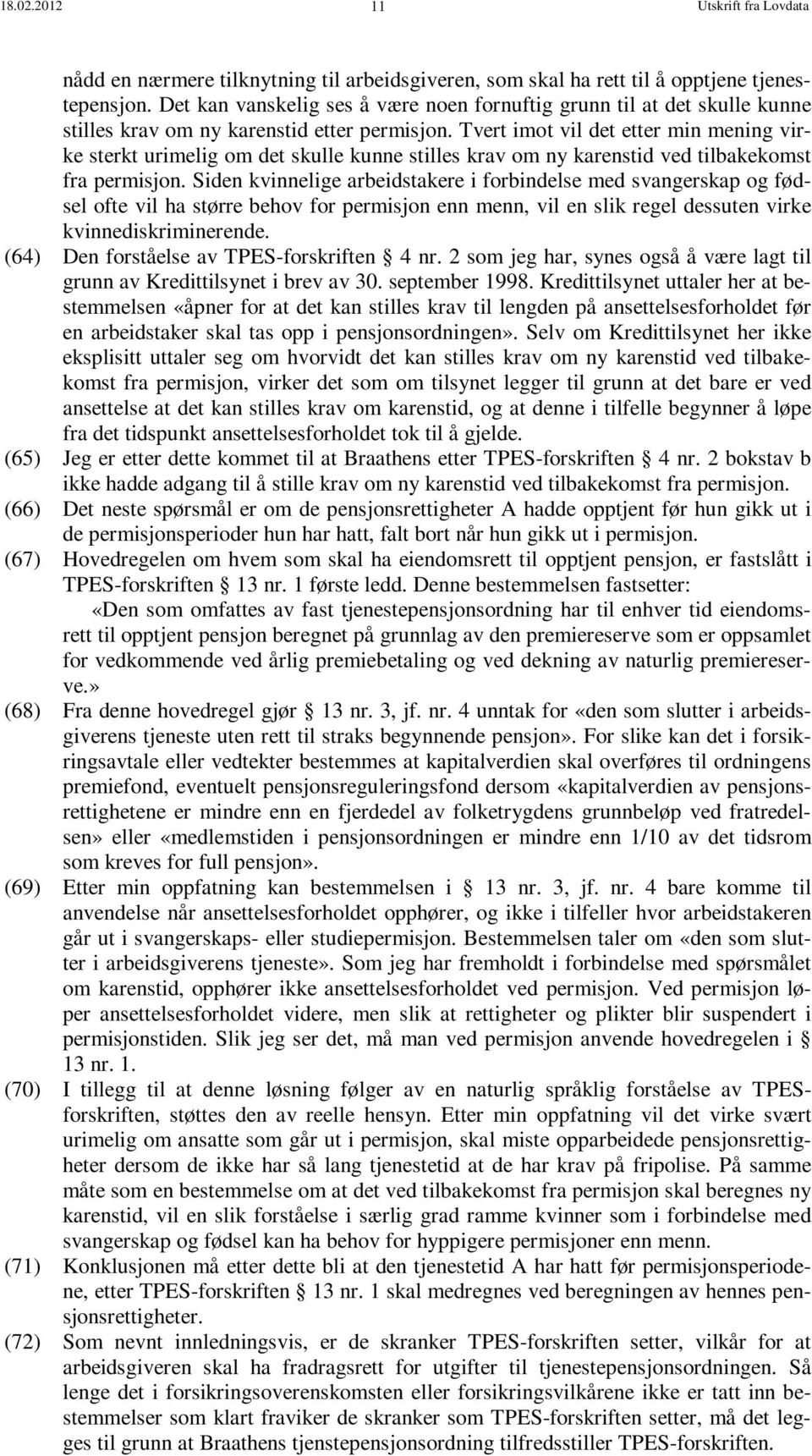 Tvert imot vil det etter min mening virke sterkt urimelig om det skulle kunne stilles krav om ny karenstid ved tilbakekomst fra permisjon.