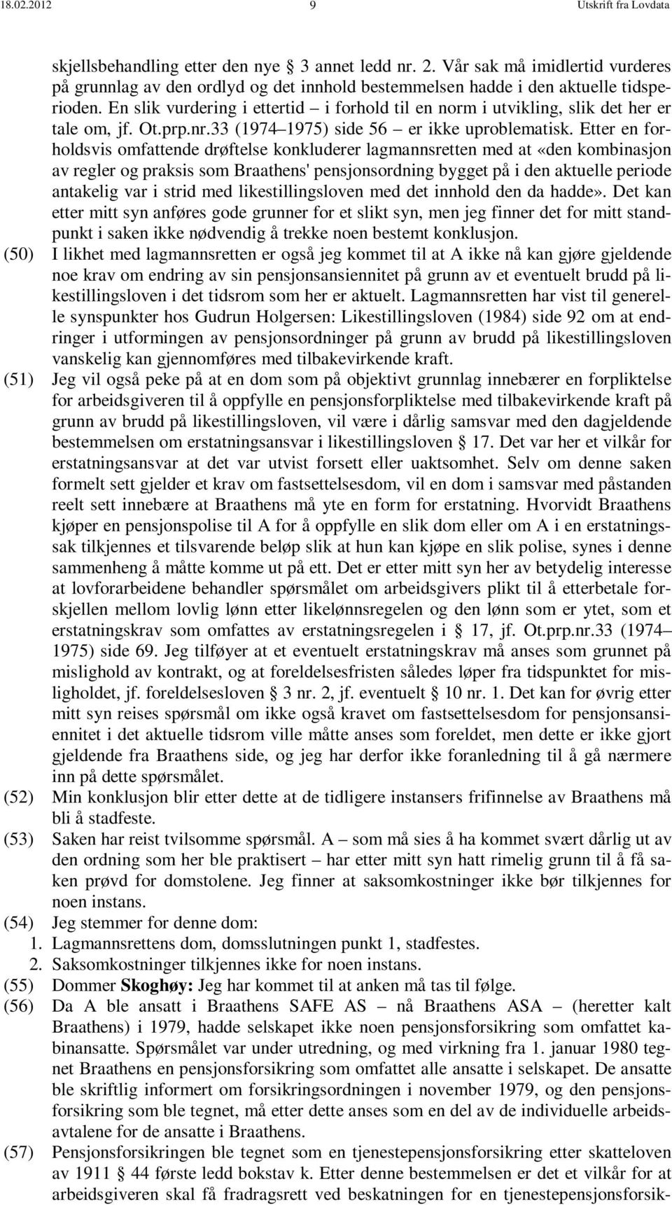 En slik vurdering i ettertid i forhold til en norm i utvikling, slik det her er tale om, jf. Ot.prp.nr.33 (1974 1975) side 56 er ikke uproblematisk.