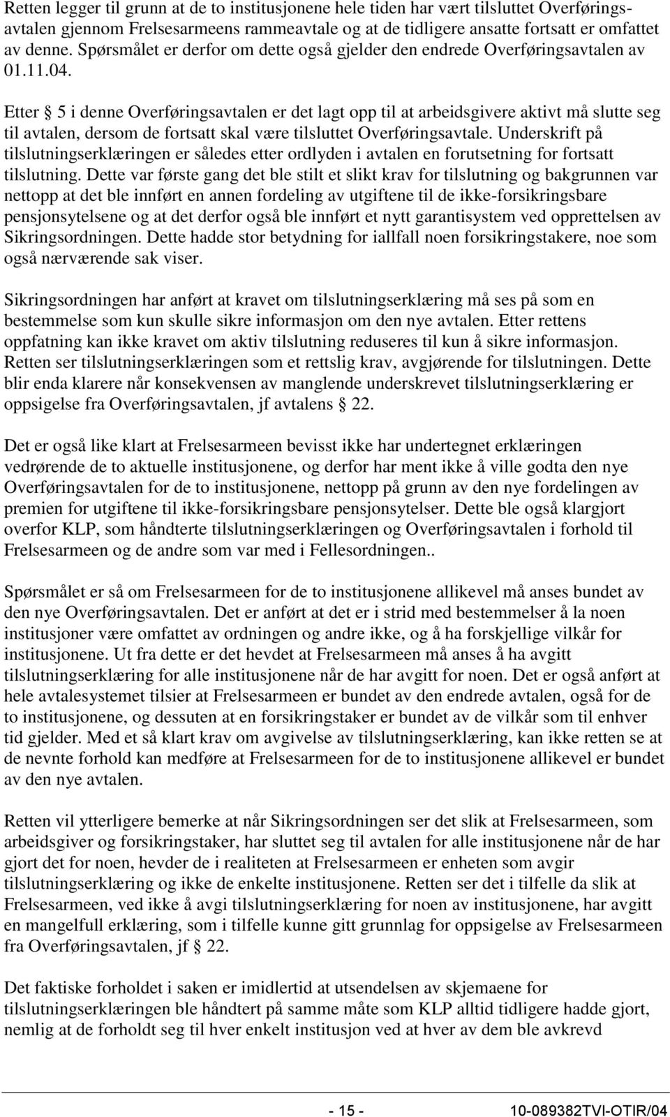 Etter 5 i denne Overføringsavtalen er det lagt opp til at arbeidsgivere aktivt må slutte seg til avtalen, dersom de fortsatt skal være tilsluttet Overføringsavtale.