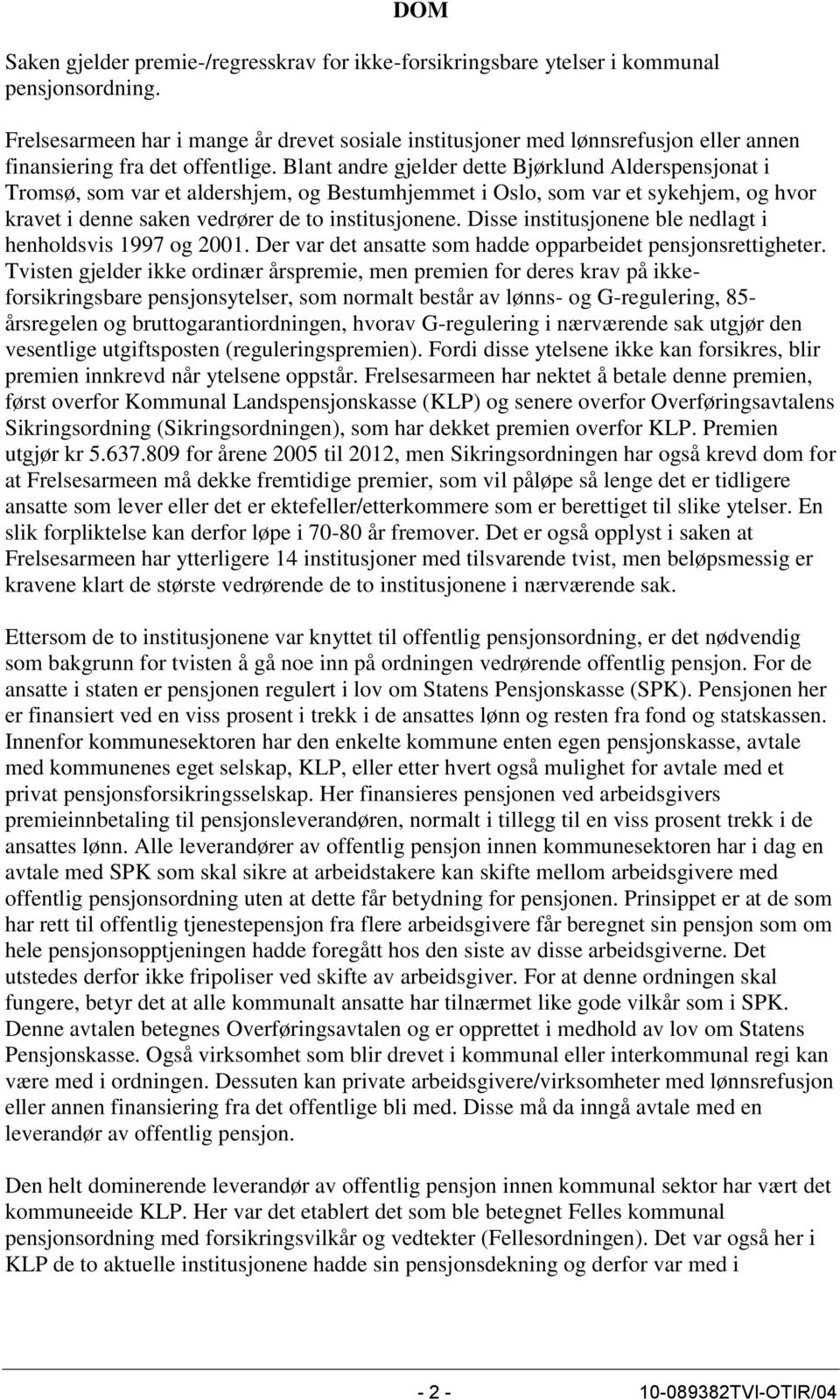 Blant andre gjelder dette Bjørklund Alderspensjonat i Tromsø, som var et aldershjem, og Bestumhjemmet i Oslo, som var et sykehjem, og hvor kravet i denne saken vedrører de to institusjonene.