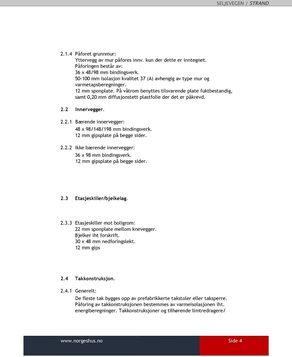 På våtrom benyttes tilsvarende plate fuktbestandig, samt 0,20 mm diffusjonstett plastfolie der det er påkrevd. 2.2 Innervegger. 2.2.1 Bærende innervegger: 48 x 98/148/198 mm bindingsverk.