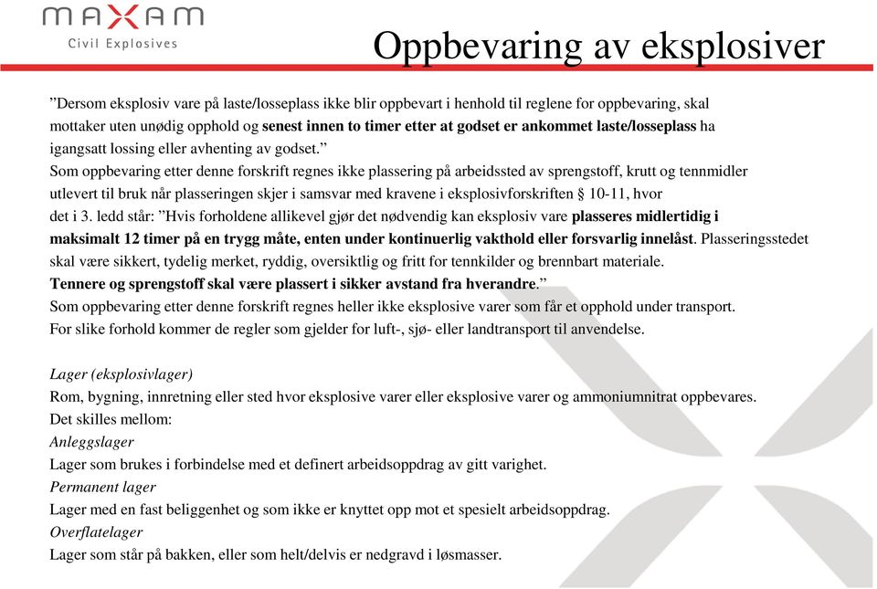 Som oppbevaring etter denne forskrift regnes ikke plassering på arbeidssted av sprengstoff, krutt og tennmidler utlevert til bruk når plasseringen skjer i samsvar med kravene i eksplosivforskriften