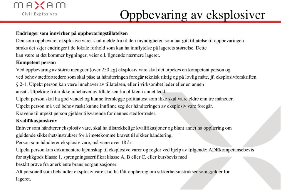 Kompetent person Ved oppbevaring av større mengder (over 250 kg) eksplosiv vare skal det utpekes en kompetent person og ved behov stedfortredere som skal påse at håndteringen foregår teknisk riktig