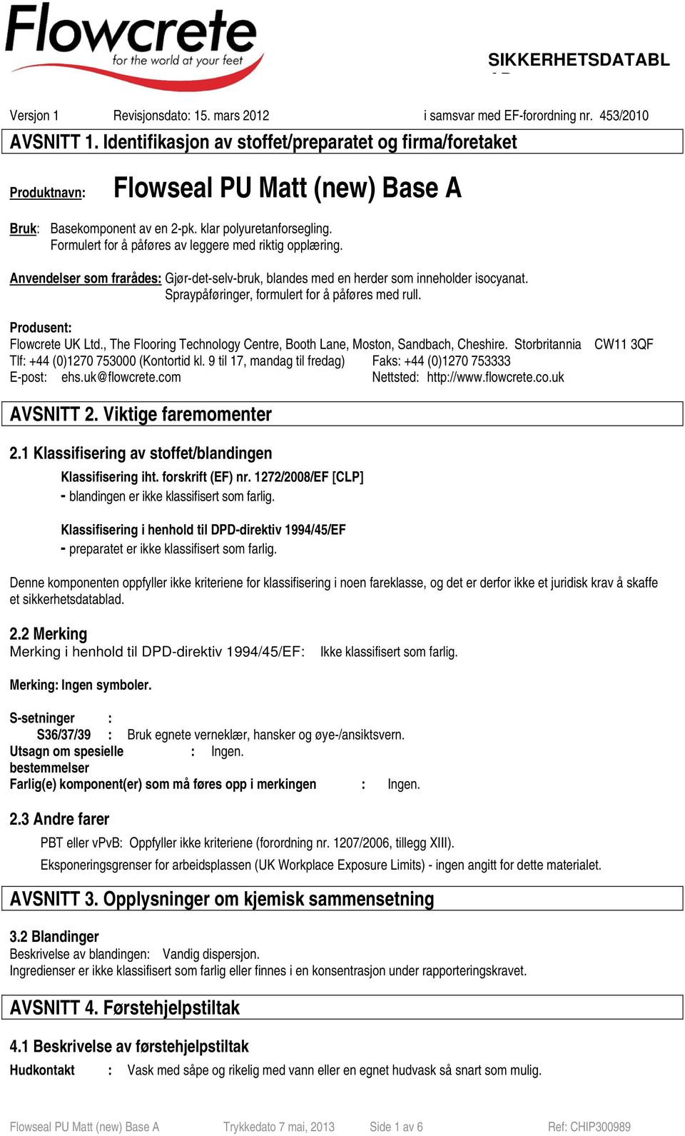 Formulert for å påføres av leggere med riktig opplæring. Anvendelser som frarådes: Gjør-det-selv-bruk, blandes med en herder som inneholder isocyanat.