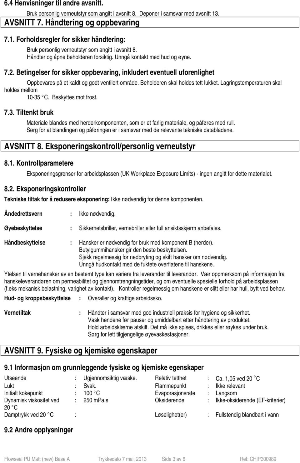 Unngå kontakt med hud og øyne. 7.2. Betingelser for sikker oppbevaring, inkludert eventuell uforenlighet Oppbevares på et kaldt og godt ventilert område. Beholderen skal holdes tett lukket.