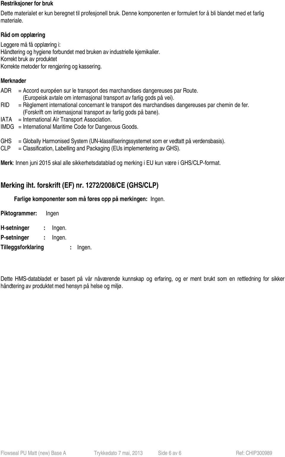 Merknader ADR = Accord européen sur le transport des marchandises dangereuses par Route. (Europeisk avtale om internasjonal transport av farlig gods på vei).