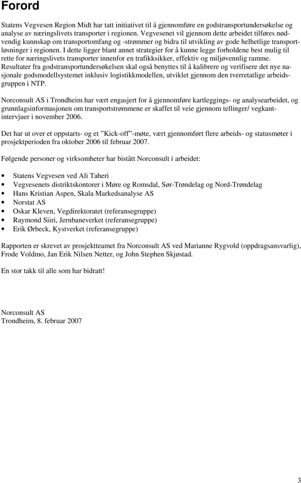 I dette ligger blant annet strategier for å kunne legge forholdene best mulig til rette for næringslivets transporter innenfor en trafikksikker, effektiv og miljøvennlig ramme.