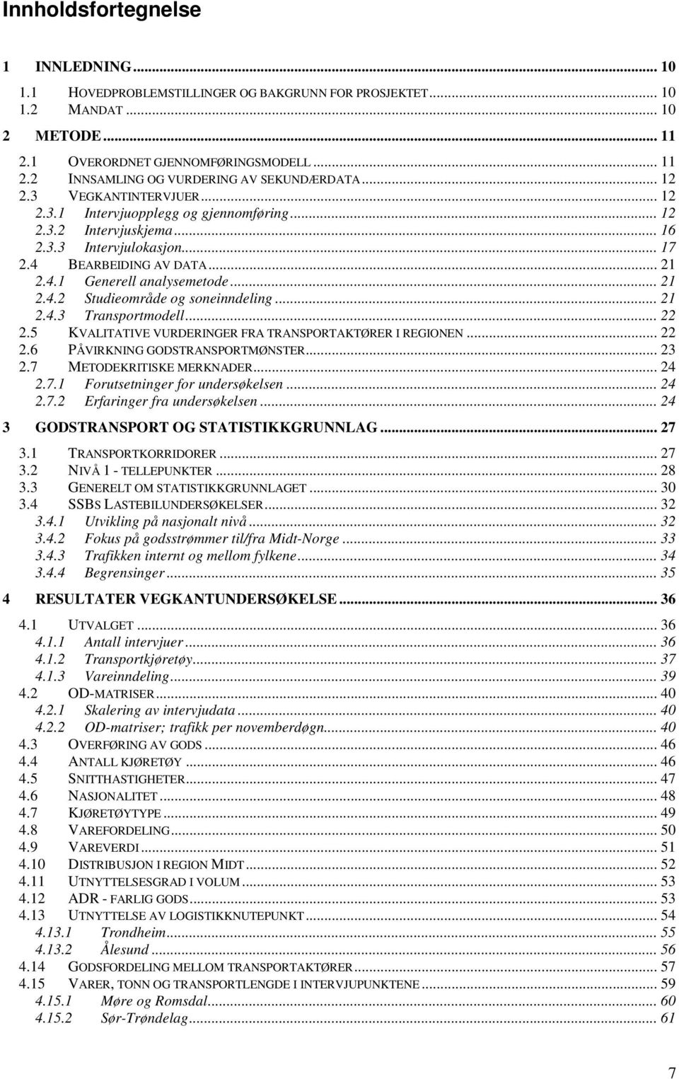 .. 21 2.4.3 Transportmodell... 22 2.5 KVALITATIVE VURDERINGER FRA TRANSPORTAKTØRER I REGIONEN... 22 2.6 PÅVIRKNING GODSTRANSPORTMØNSTER... 23 2.7 METODEKRITISKE MERKNADER... 24 2.7.1 Forutsetninger for undersøkelsen.