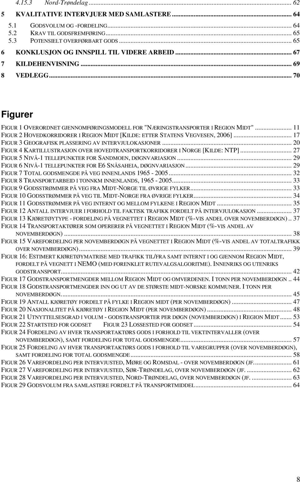 .. 11 FIGUR 2 HOVEDKORRIDORER I REGION MIDT [KILDE: ETTER STATENS VEGVESEN, 2006]... 17 FIGUR 3 GEOGRAFISK PLASSERING AV INTERVJULOKASJONER.