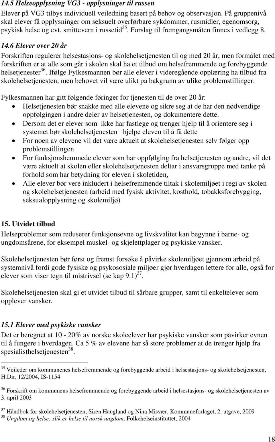 6 Elever over 20 år Forskriften regulerer helsestasjons- og skolehelsetjenesten til og med 20 år, men formålet med forskriften er at alle som går i skolen skal ha et tilbud om helsefremmende og