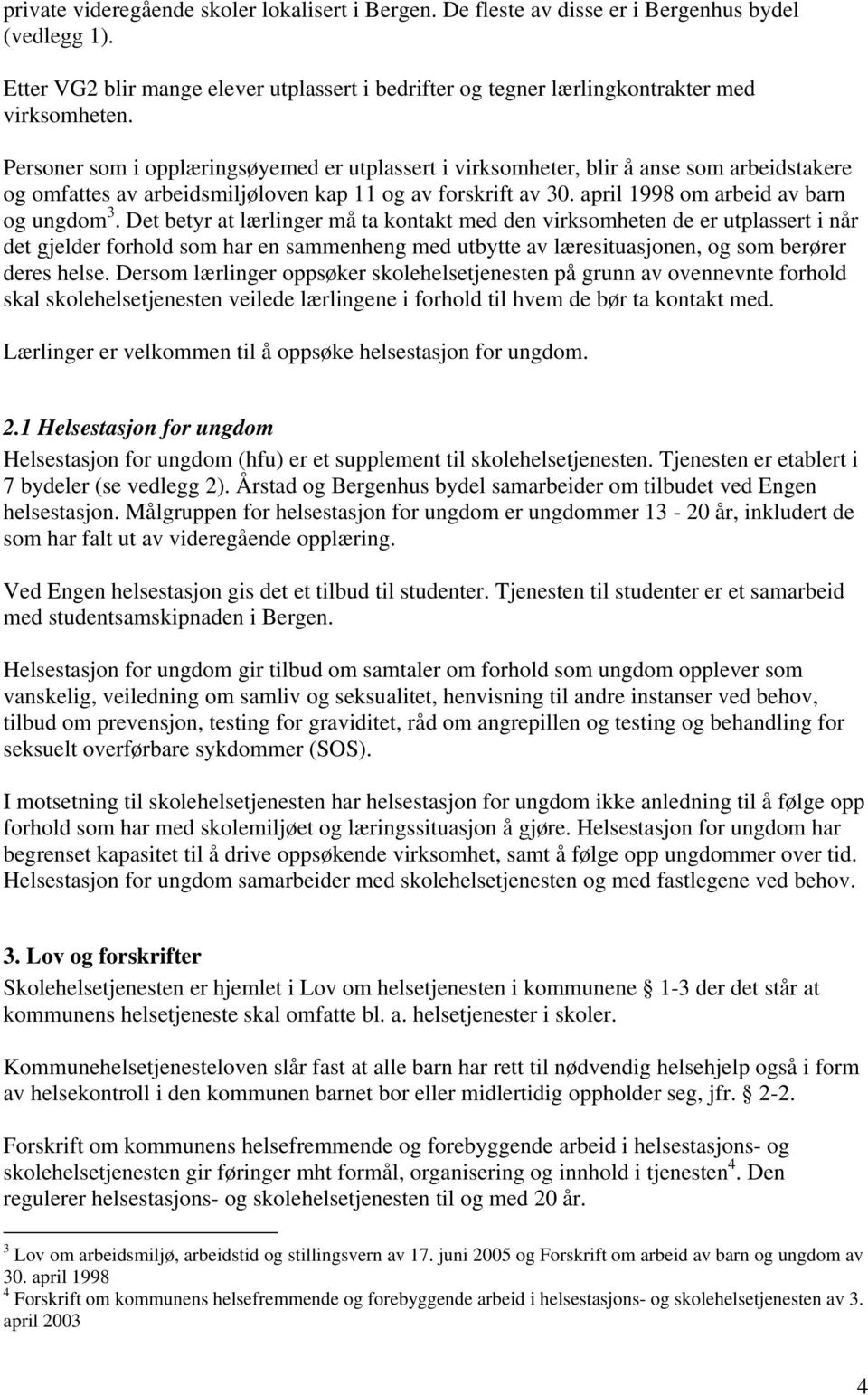 Det betyr at lærlinger må ta kontakt med den virksomheten de er utplassert i når det gjelder forhold som har en sammenheng med utbytte av læresituasjonen, og som berører deres helse.