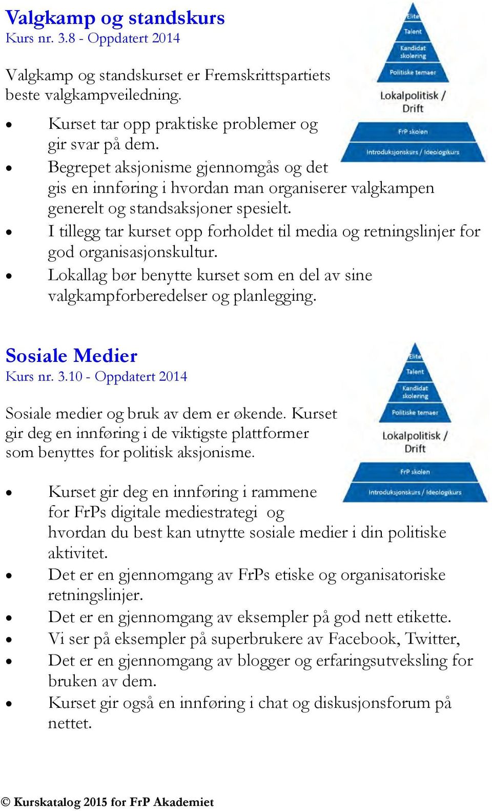 I tillegg tar kurset opp forholdet til media og retningslinjer for god organisasjonskultur. Lokallag bør benytte kurset som en del av sine valgkampforberedelser og planlegging. Sosiale Medier Kurs nr.