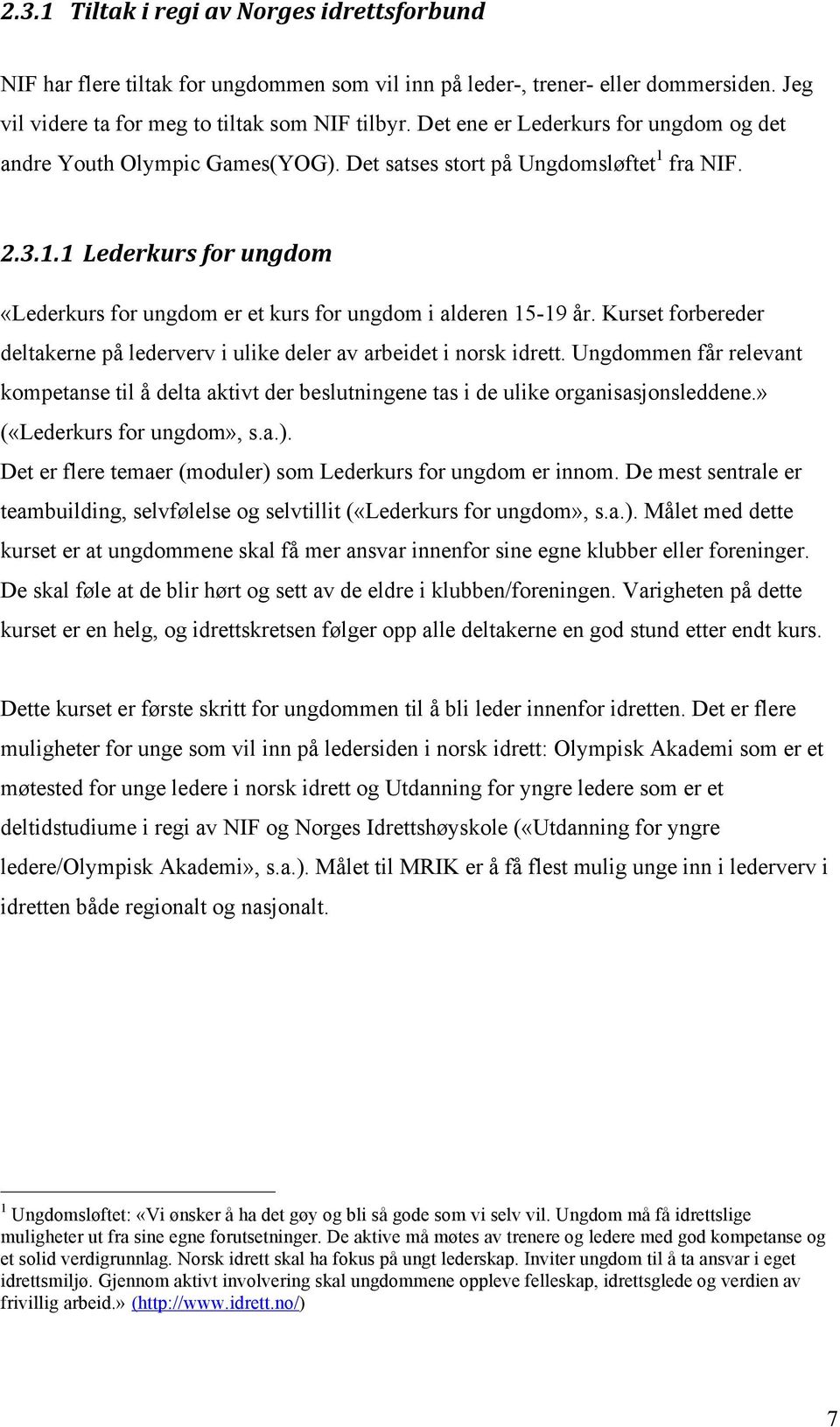 Kurset forbereder deltakerne på lederverv i ulike deler av arbeidet i norsk idrett. Ungdommen får relevant kompetanse til å delta aktivt der beslutningene tas i de ulike organisasjonsleddene.