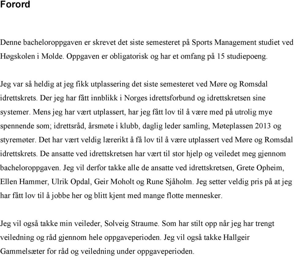 Mens jeg har vært utplassert, har jeg fått lov til å være med på utrolig mye spennende som; idrettsråd, årsmøte i klubb, daglig leder samling, Møteplassen 2013 og styremøter.