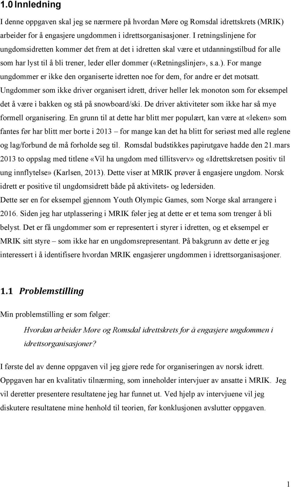 For mange ungdommer er ikke den organiserte idretten noe for dem, for andre er det motsatt.