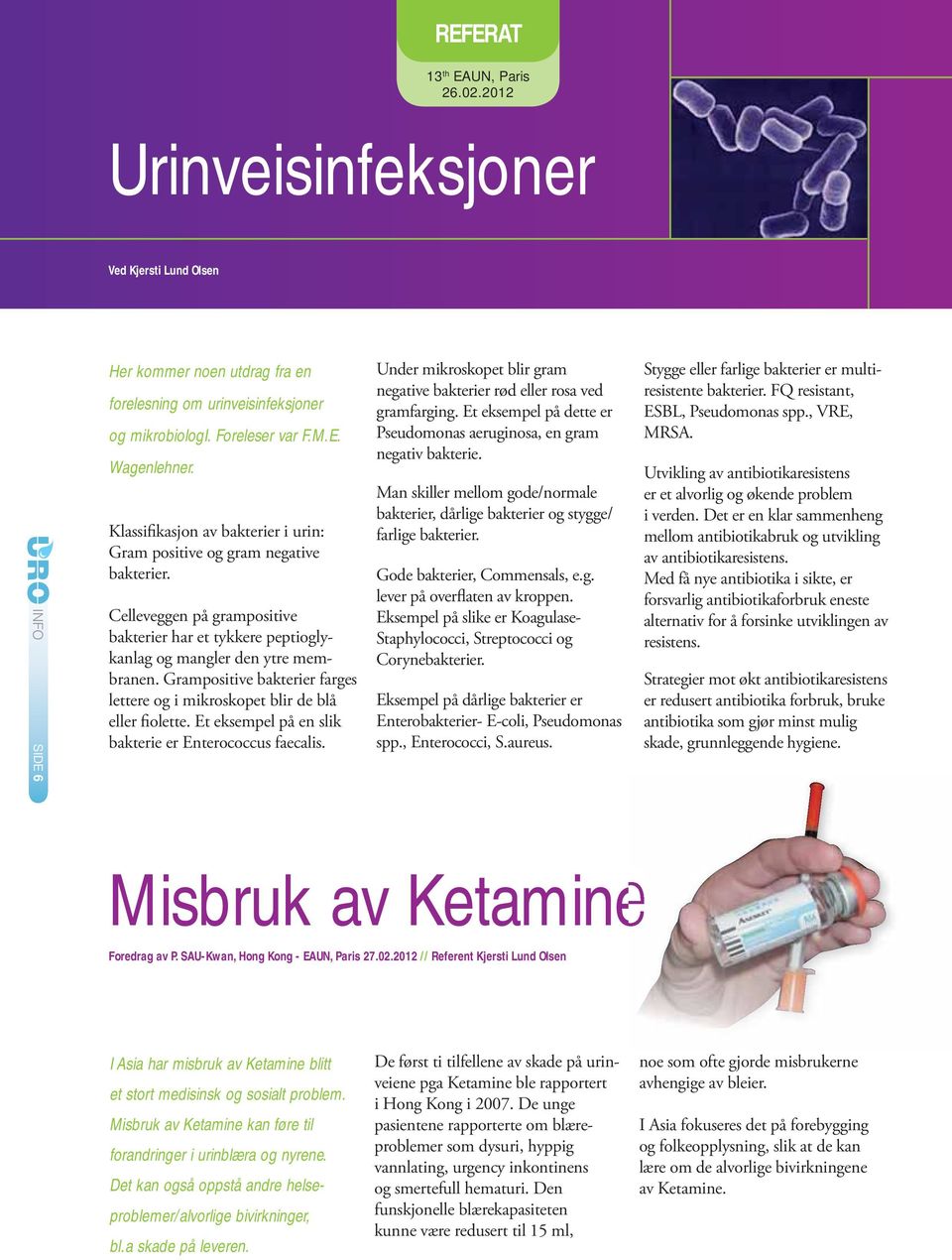 Grampositive bakterier farges lettere og i mikroskopet blir de blå eller fiolette. Et eksempel på en slik bakterie er Enterococcus faecalis.