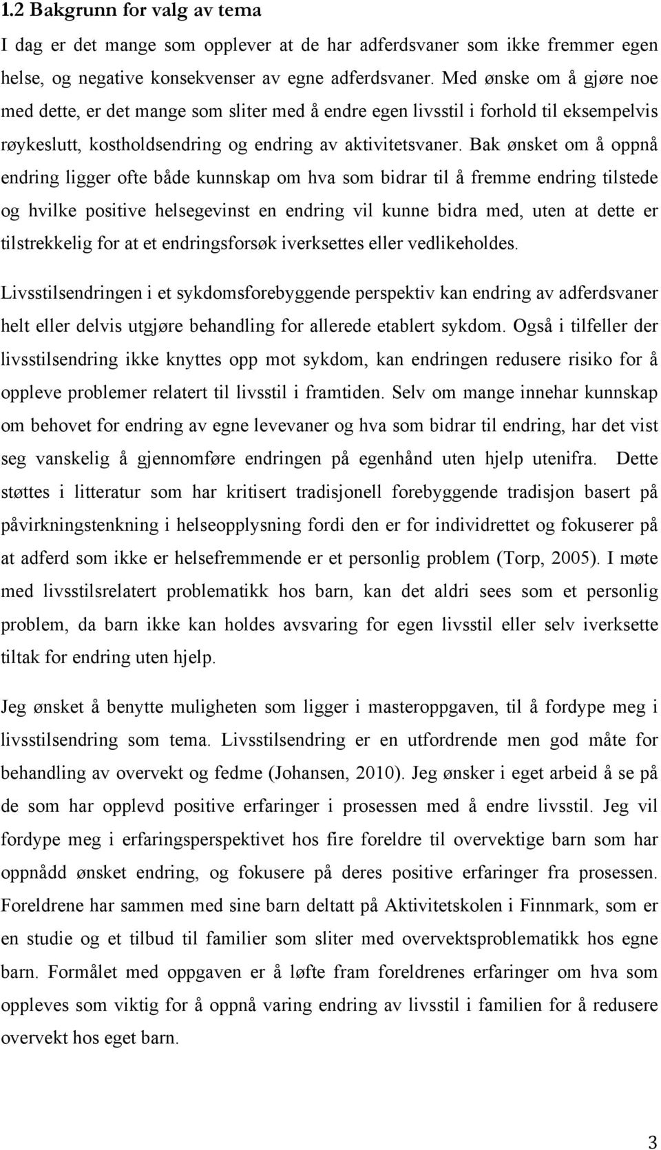 Bak ønsket om å oppnå endring ligger ofte både kunnskap om hva som bidrar til å fremme endring tilstede og hvilke positive helsegevinst en endring vil kunne bidra med, uten at dette er tilstrekkelig